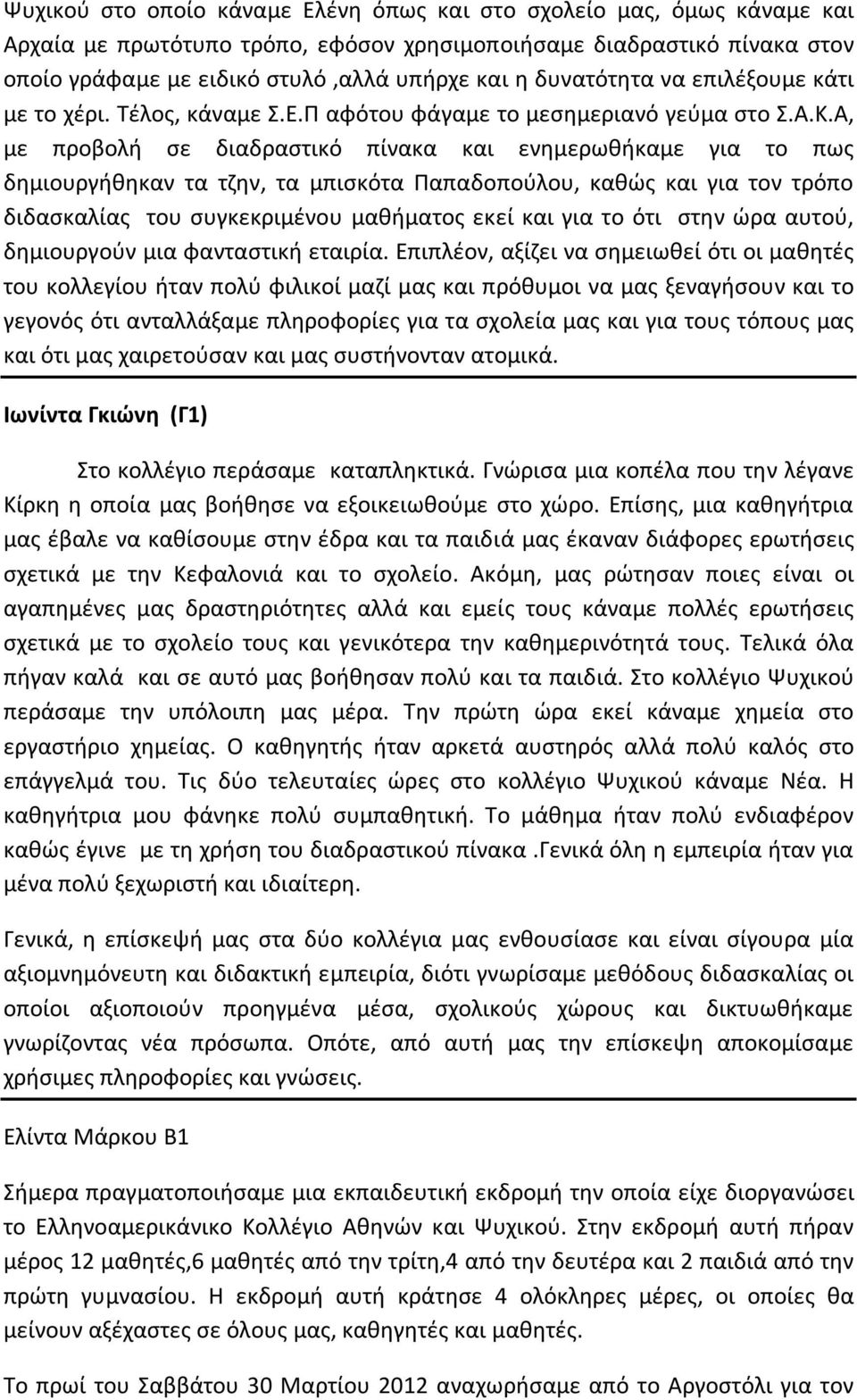 Α, με προβολή σε διαδραστικό πίνακα και ενημερωθήκαμε για το πως δημιουργήθηκαν τα τζην, τα μπισκότα Παπαδοπούλου, καθώς και για τον τρόπο διδασκαλίας του συγκεκριμένου μαθήματος εκεί και για το ότι