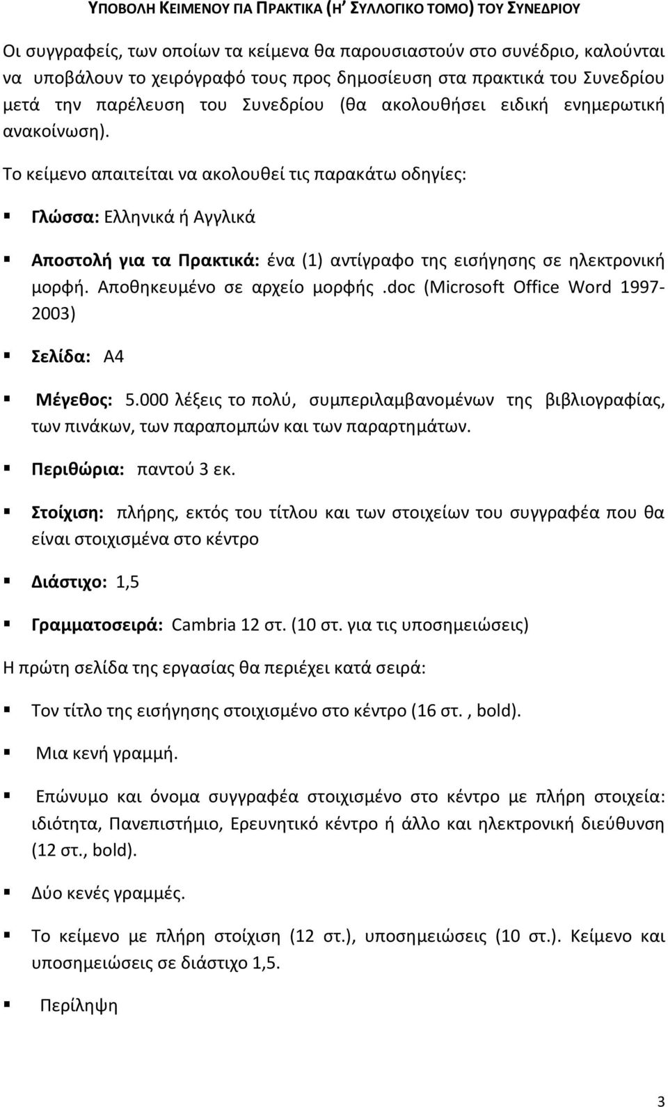 Το κείμενο απαιτείται να ακολουθεί τις παρακάτω οδηγίες: Γλώσσα: Ελληνικά ή Αγγλικά Αποστολή για τα Πρακτικά: ένα (1) αντίγραφο της εισήγησης σε ηλεκτρονική μορφή. Αποθηκευμένο σε αρχείο μορφής.