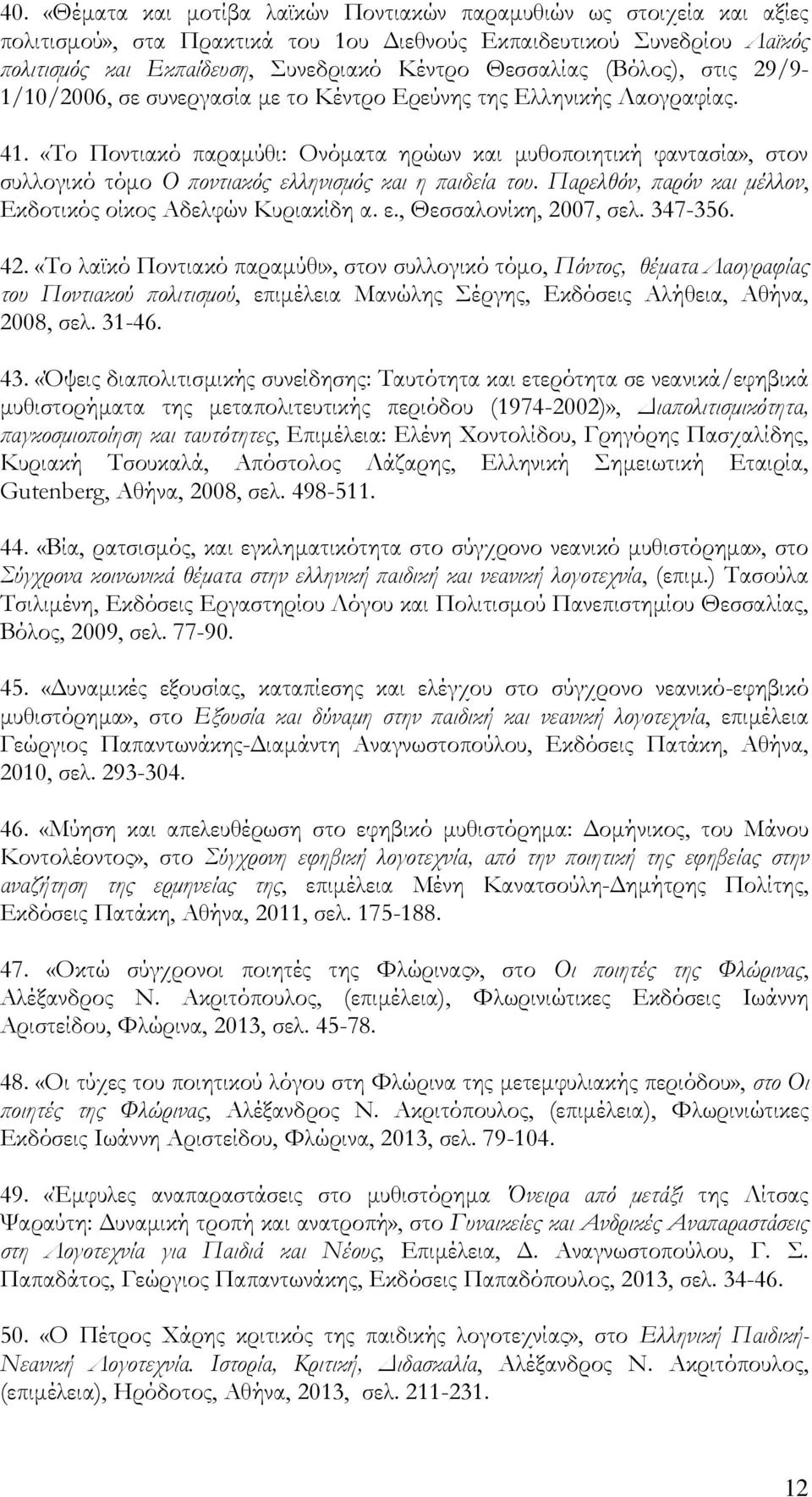 «Σο Ποντιακό παραμύθι: Ονόματα ηρώων και μυθοποιητική φαντασία», στον συλλογικό τόμο Ο ποντιακός ελληνισμός και η παιδεία του. Παρελθόν, παρόν και μέλλον, Εκδοτικός οίκος Αδελφών Κυριακίδη α. ε., Θεσσαλονίκη, 2007, σελ.