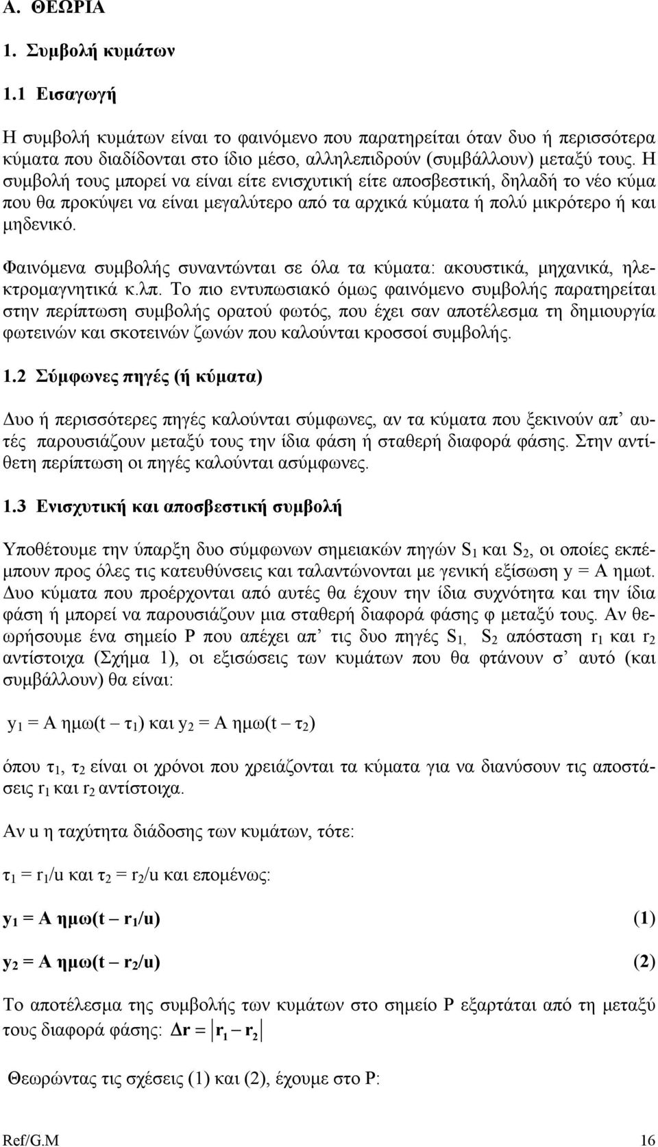 Φαινόµενα συµβολής συναντώνται σε όλα τα κύµατα: ακουστικά, µηχανικά, ηλεκτροµαγνητικά κ.λπ.