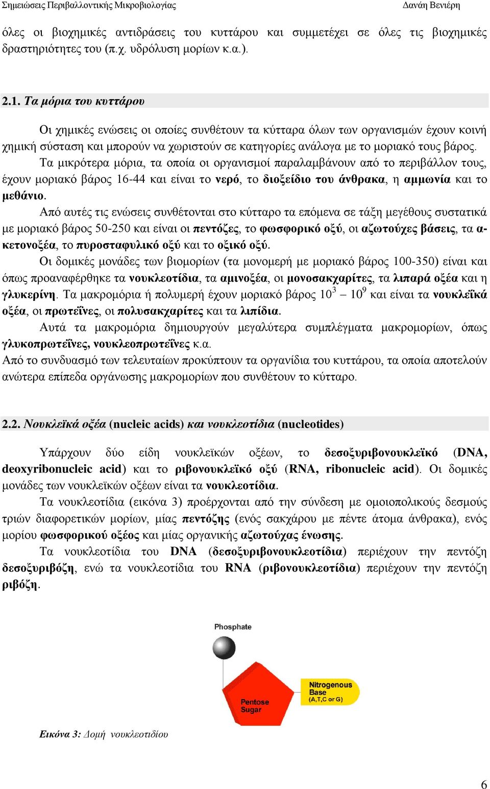 Τα μικρότερα μόρια, τα οποία οι οργανισμοί παραλαμβάνουν από το περιβάλλον τους, έχουν μοριακό βάρος 16-44 και είναι το νερό, το διοξείδιο του άνθρακα, η αμμωνία και το μεθάνιο.