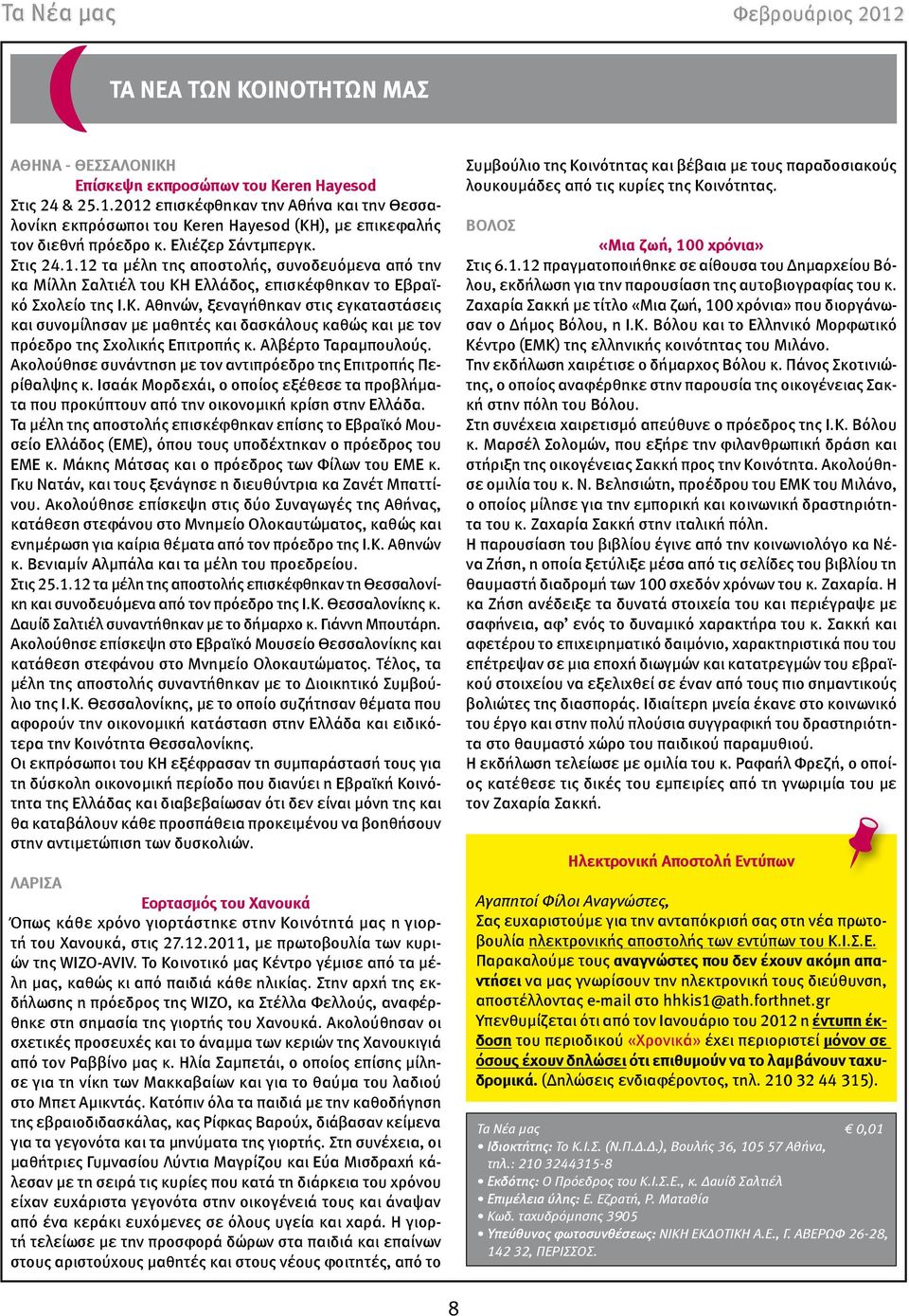 Ελλάδος, επισκέφθηκαν το Εβραϊκό Σχολείο της Ι.Κ. Αθηνών, ξεναγήθηκαν στις εγκαταστάσεις και συνομίλησαν με μαθητές και δασκάλους καθώς και με τον πρόεδρο της Σχολικής Επιτροπής κ.