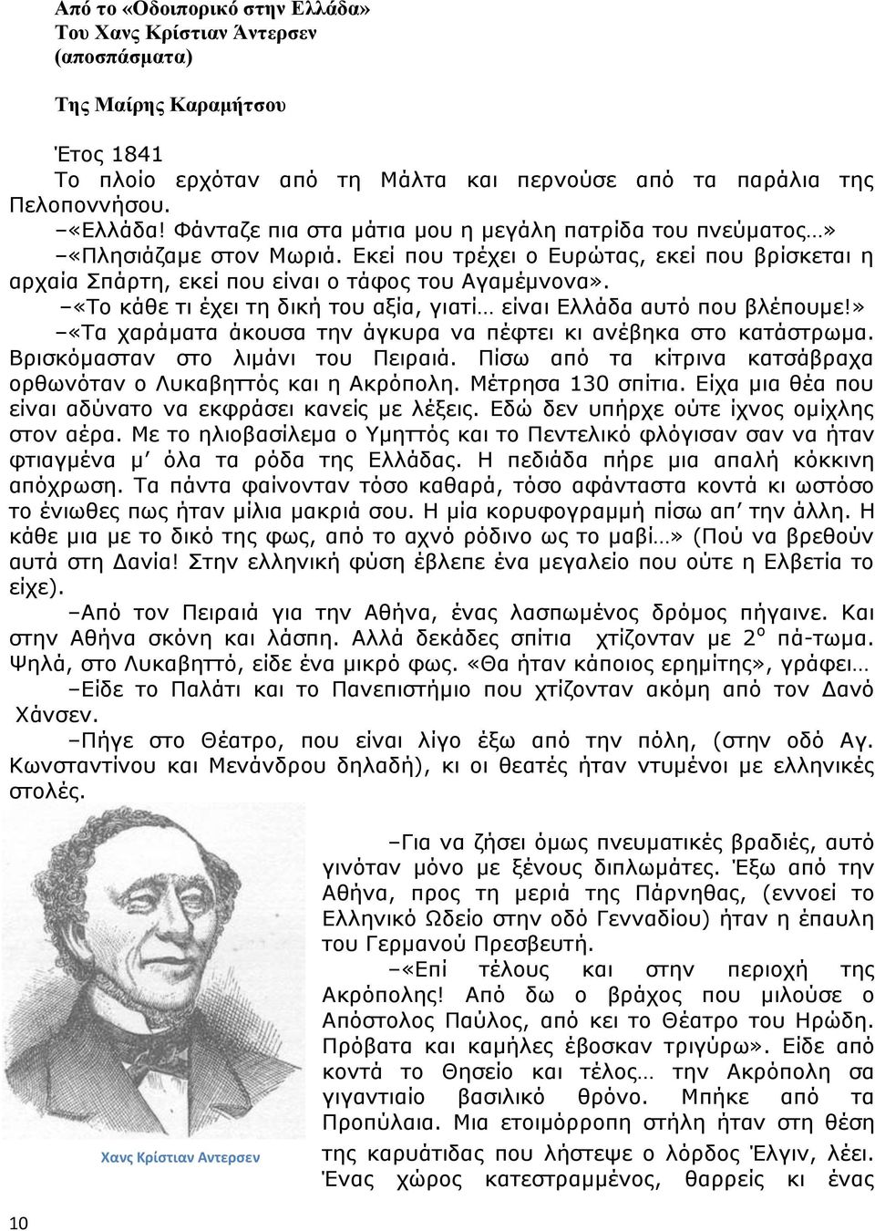 «Το κάθε τι έχει τη δική του αξία, γιατί είναι Ελλάδα αυτό που βλέπουμε!» «Τα χαράματα άκουσα την άγκυρα να πέφτει κι ανέβηκα στο κατάστρωμα. Βρισκόμασταν στο λιμάνι του Πειραιά.