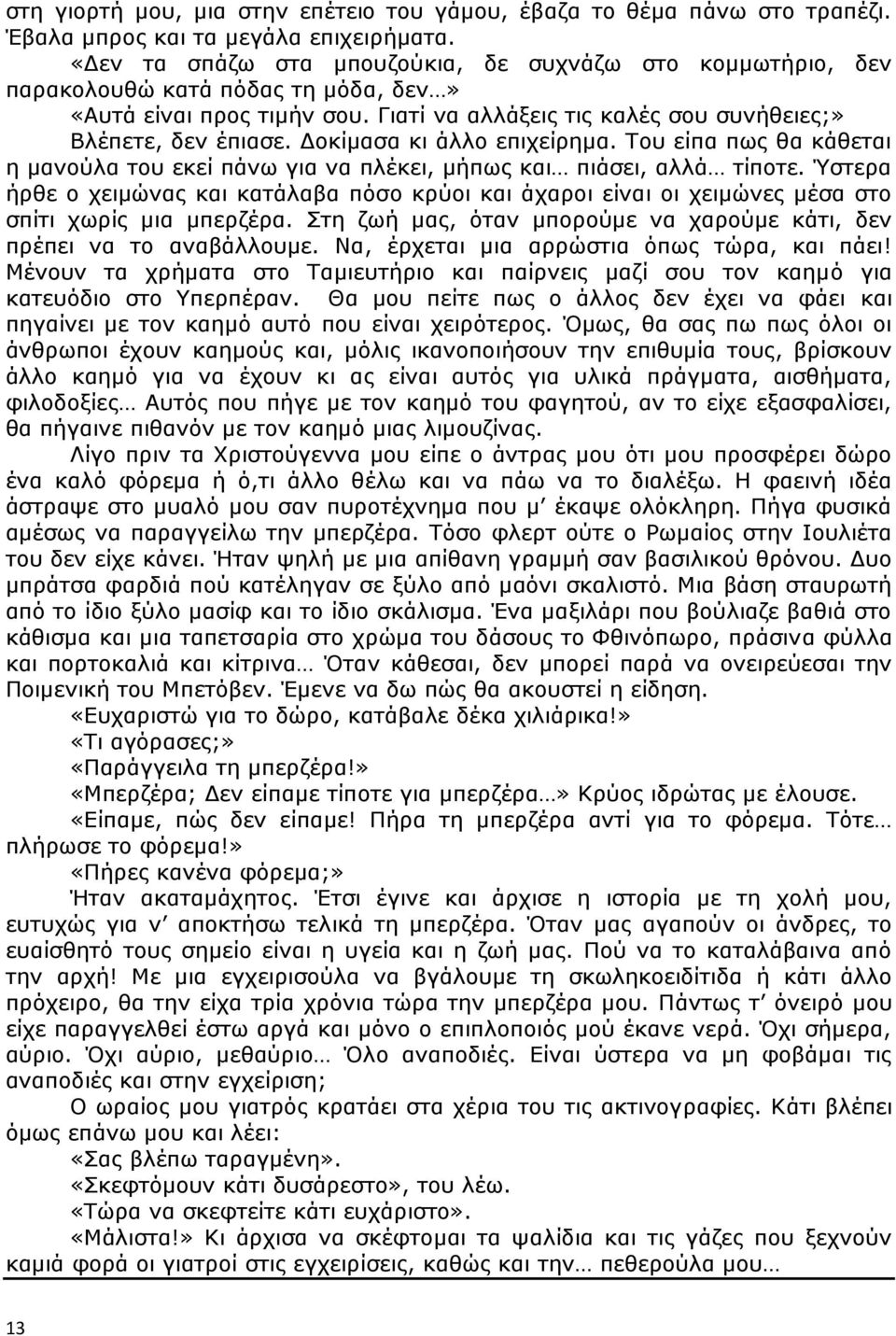 Δοκίμασα κι άλλο επιχείρημα. Του είπα πως θα κάθεται η μανούλα του εκεί πάνω για να πλέκει, μήπως και πιάσει, αλλά τίποτε.