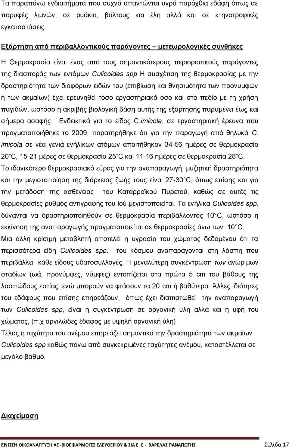 θερμοκρασίας με την δραστηριότητα των διαφόρων ειδών του (επιβίωση και θνησιμότητα των προνυμφών ή των ακμαίων) έχει ερευνηθεί τόσο εργαστηριακά όσο και στο πεδίο με τη χρήση παγιδών, ωστόσο η