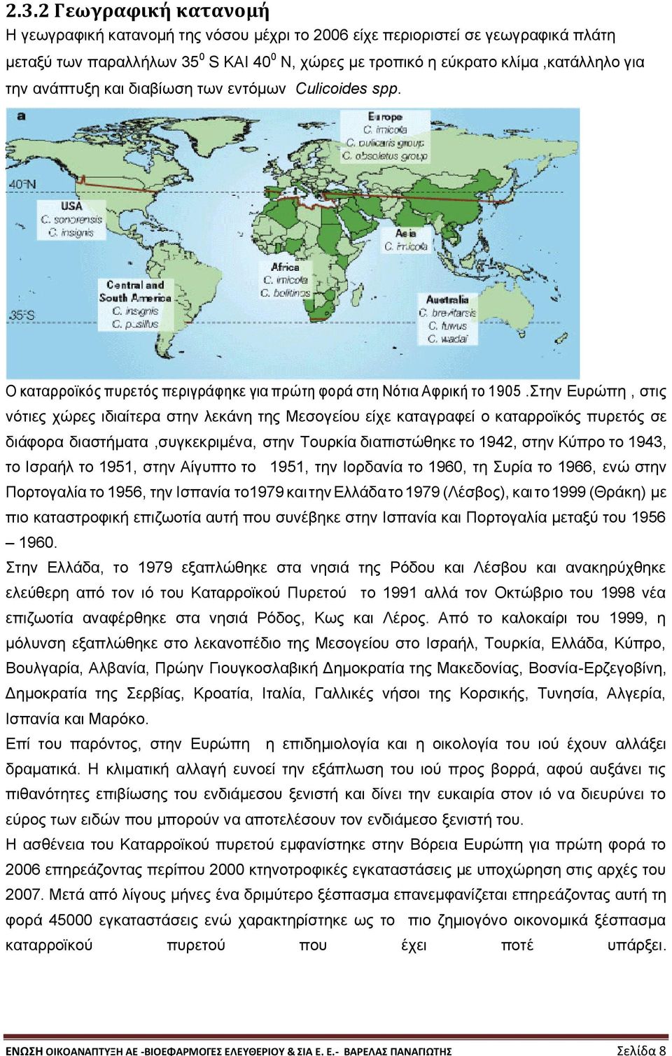 Στην Ευρώπη, στις νότιες χώρες ιδιαίτερα στην λεκάνη της Μεσογείου είχε καταγραφεί ο καταρροϊκός πυρετός σε διάφορα διαστήματα,συγκεκριμένα, στην Τουρκία διαπιστώθηκε το 1942, στην Κύπρο το 1943, το