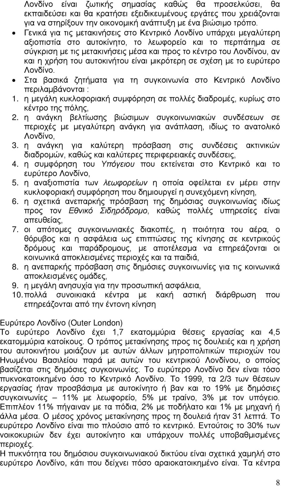 και η χρήση του αυτοκινήτου είναι μικρότερη σε σχέση με το ευρύτερο Λονδίνο. Στα βασικά ζητήματα για τη συγκοινωνία στο Κεντρικό Λονδίνο περιλαμβάνονται : 1.