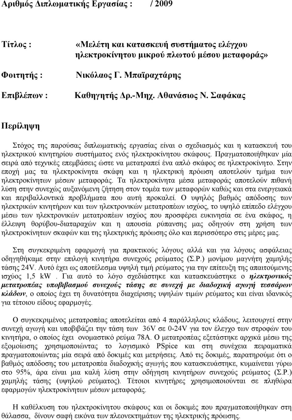 Πραγματοποιήθηκαν μία σειρά από τεχνικές επεμβάσεις ώστε να μετατραπεί ένα απλό σκάφος σε ηλεκτροκίνητο.