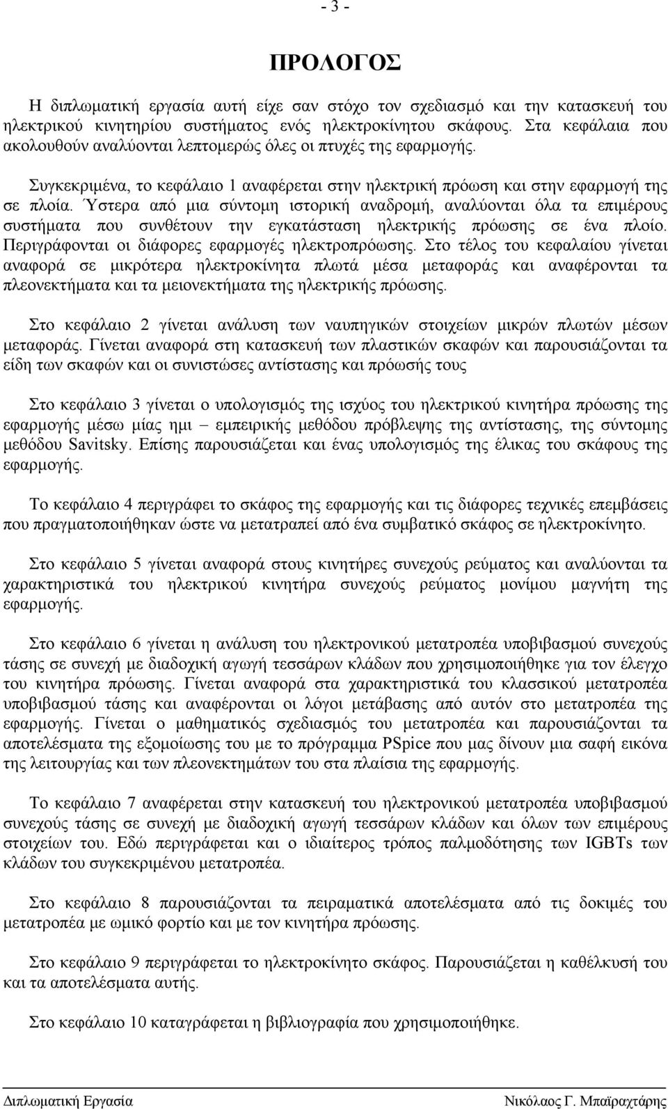 Ύστερα από μια σύντομη ιστορική αναδρομή, αναλύονται όλα τα επιμέρους συστήματα που συνθέτουν την εγκατάσταση ηλεκτρικής πρόωσης σε ένα πλοίο. Περιγράφονται οι διάφορες εφαρμογές ηλεκτροπρόωσης.