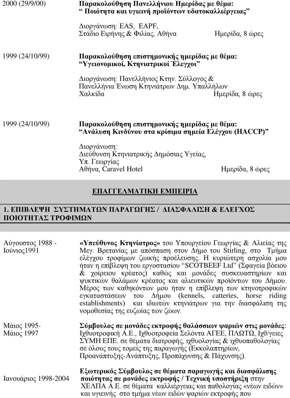 Υπαλλήλων Χαλκίδα Ημερίδα, 8 ώρες 1999 (24/10/99) Παρακολούθηση επιστημονικής ημερίδας με θέμα: Ανάλυση Κινδύνου στα κρίσιμα σημεία Ελέγχου (HACCP) Διοργάνωση: Διεύθυνση Κτηνιατρικής Δημόσιας Υγείας,