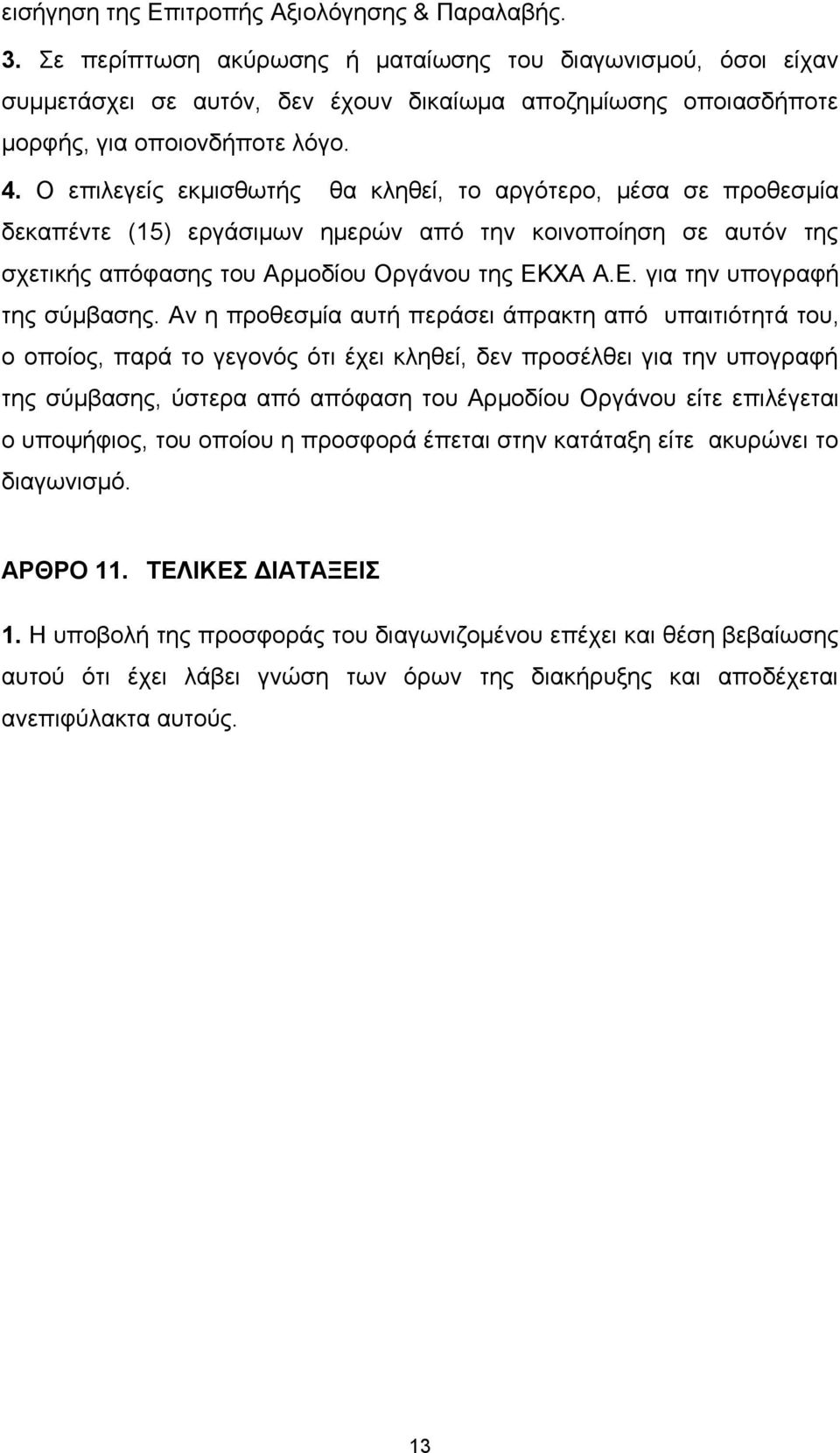 Ο επιλεγείς εκμισθωτής θα κληθεί, το αργότερο, μέσα σε προθεσμία δεκαπέντε (15) εργάσιμων ημερών από την κοινοποίηση σε αυτόν της σχετικής απόφασης του Αρμοδίου Οργάνου της EKXA Α.Ε.