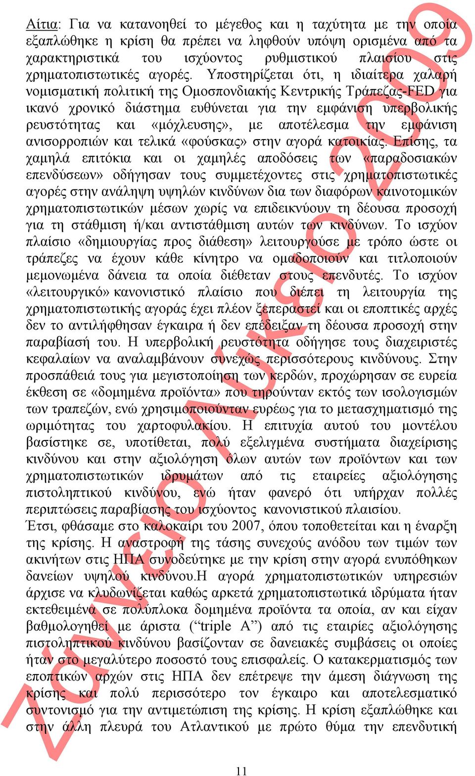 Υποστηρίζεται ότι, η ιδιαίτερα χαλαρή νομισματική πολιτική της Ομοσπονδιακής Κεντρικής Τράπεζας-FED για ικανό χρονικό διάστημα ευθύνεται για την εμφάνιση υπερβολικής ρευστότητας και «μόχλευσης», με