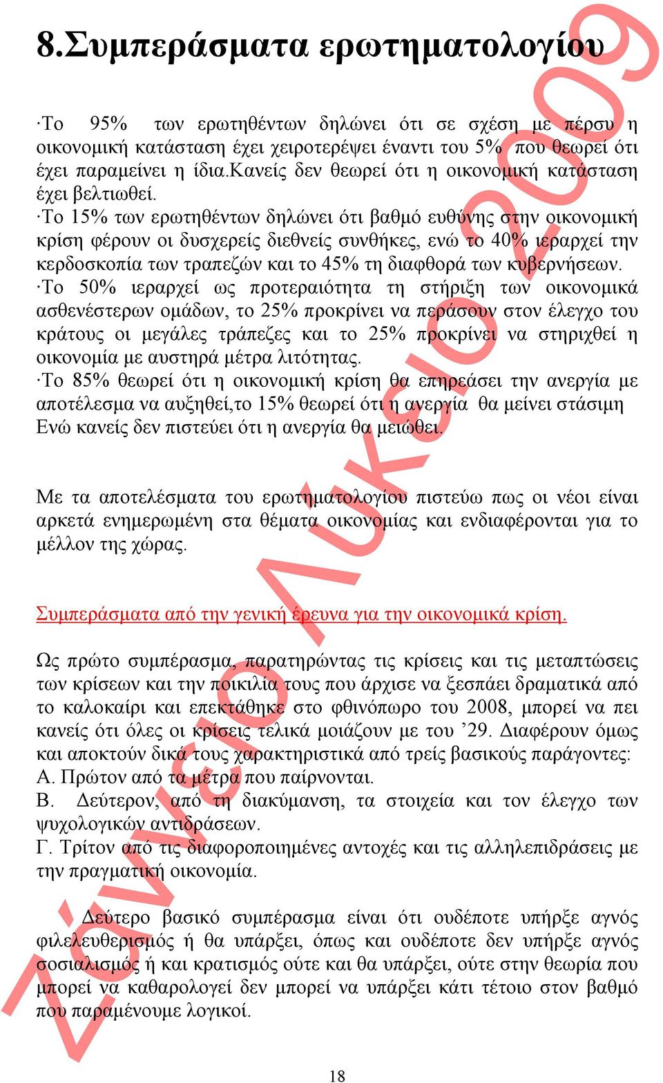 Το 15% των ερωτηθέντων δηλώνει ότι βαθμό ευθύνης στην οικονομική κρίση φέρουν οι δυσχερείς διεθνείς συνθήκες, ενώ το 40% ιεραρχεί την κερδοσκοπία των τραπεζών και το 45% τη διαφθορά των κυβερνήσεων.