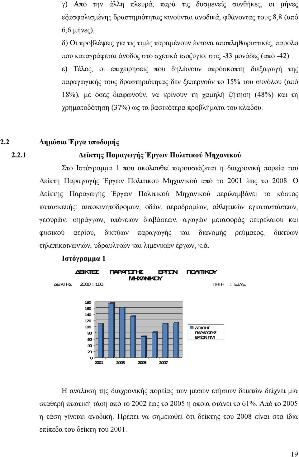 ε) Τέλος, οι επιχειρήσεις που δηλώνουν απρόσκοπτη διεξαγωγή της παραγωγικής τους δραστηριότητας δεν ξεπερνούν το 15% του συνόλου (από 18%), με όσες διαφωνούν, να κρίνουν τη χαμηλή ζήτηση (48%) και τη