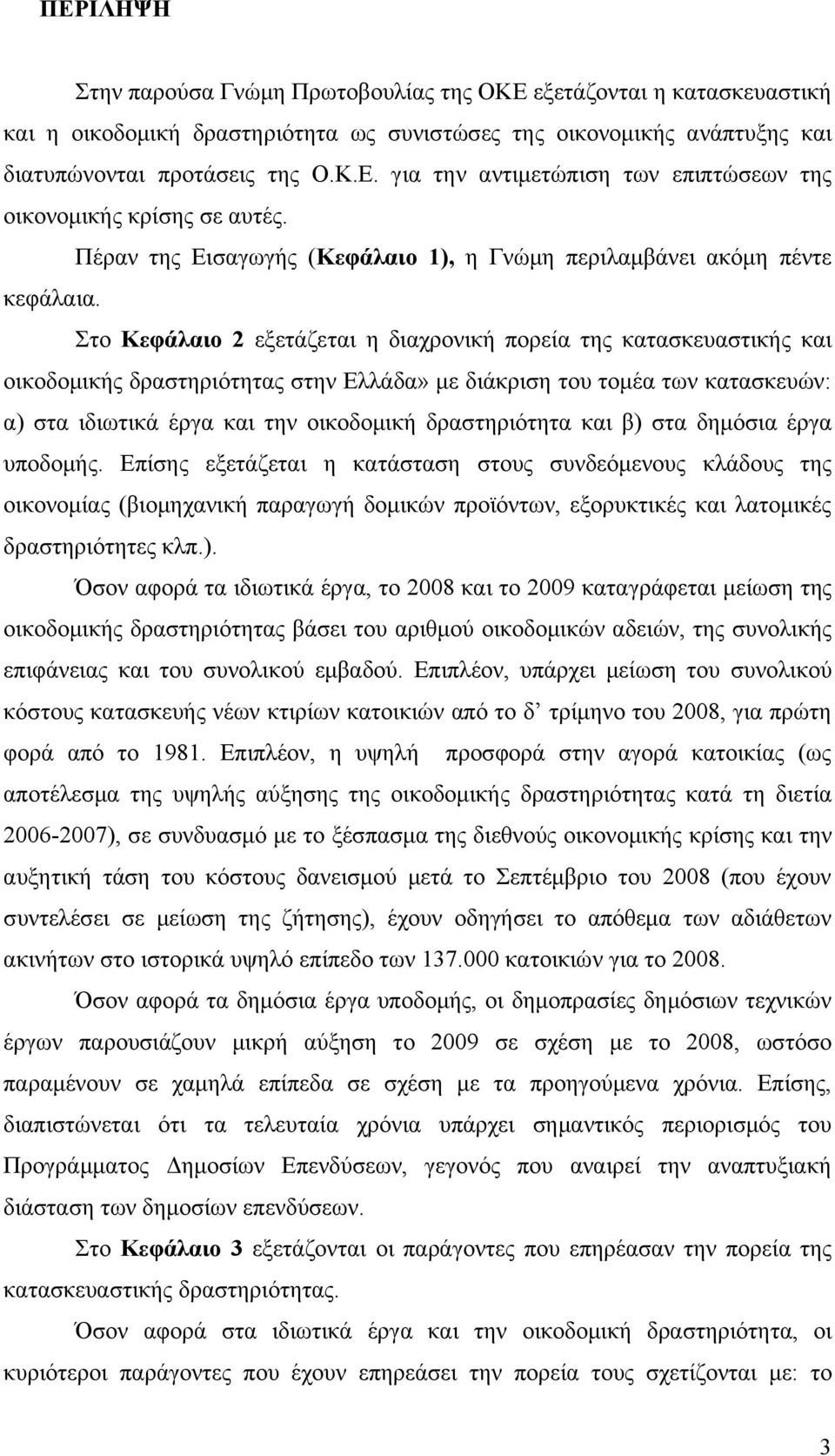 Στο Κεφάλαιο 2 εξετάζεται η διαχρονική πορεία της κατασκευαστικής και οικοδομικής δραστηριότητας στην Ελλάδα» με διάκριση του τομέα των κατασκευών: α) στα ιδιωτικά έργα και την οικοδομική