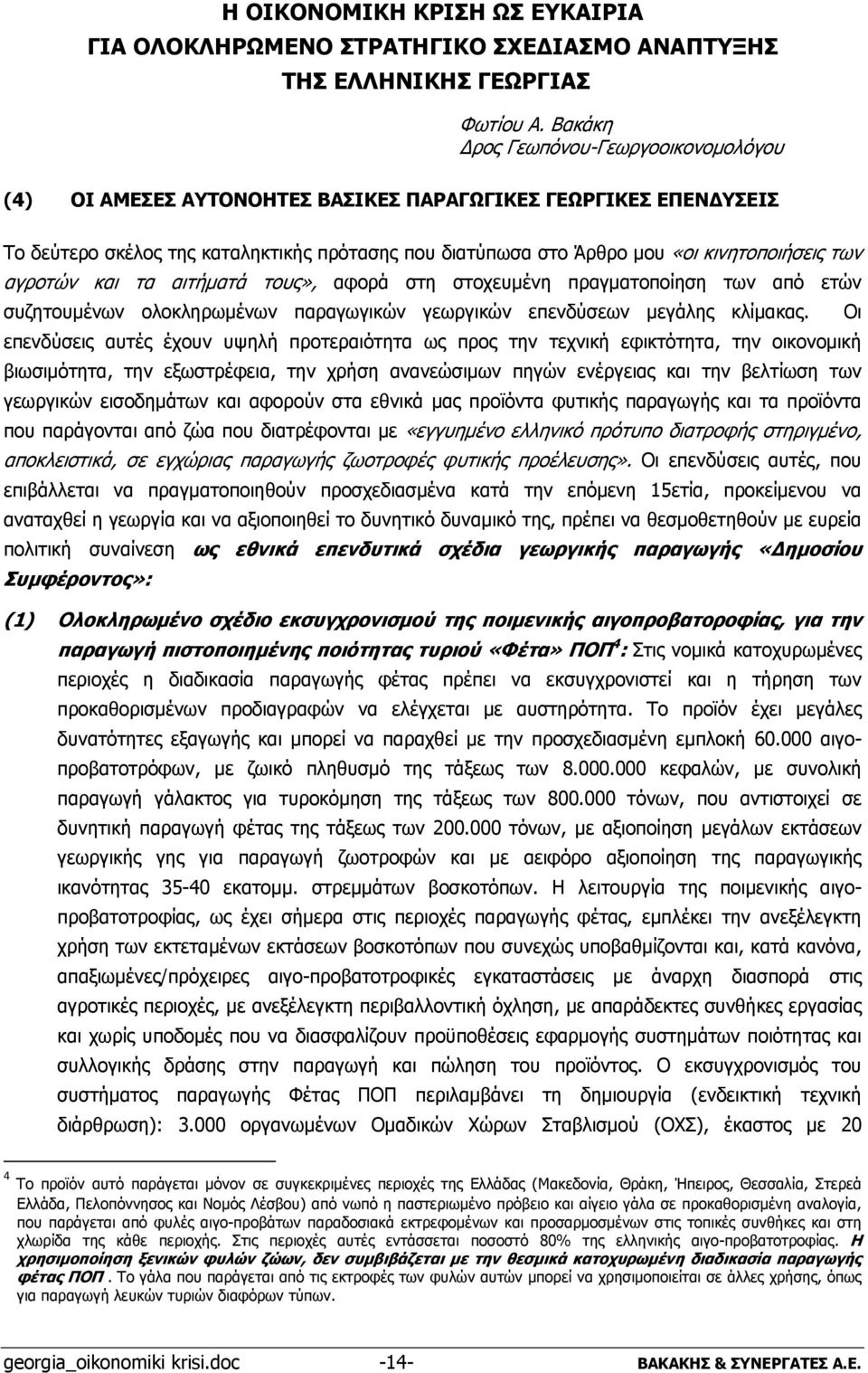 των αγροτών και τα αιτήματά τους», αφορά στη στοχευμένη πραγματοποίηση των από ετών συζητουμένων ολοκληρωμένων παραγωγικών γεωργικών επενδύσεων μεγάλης κλίμακας.