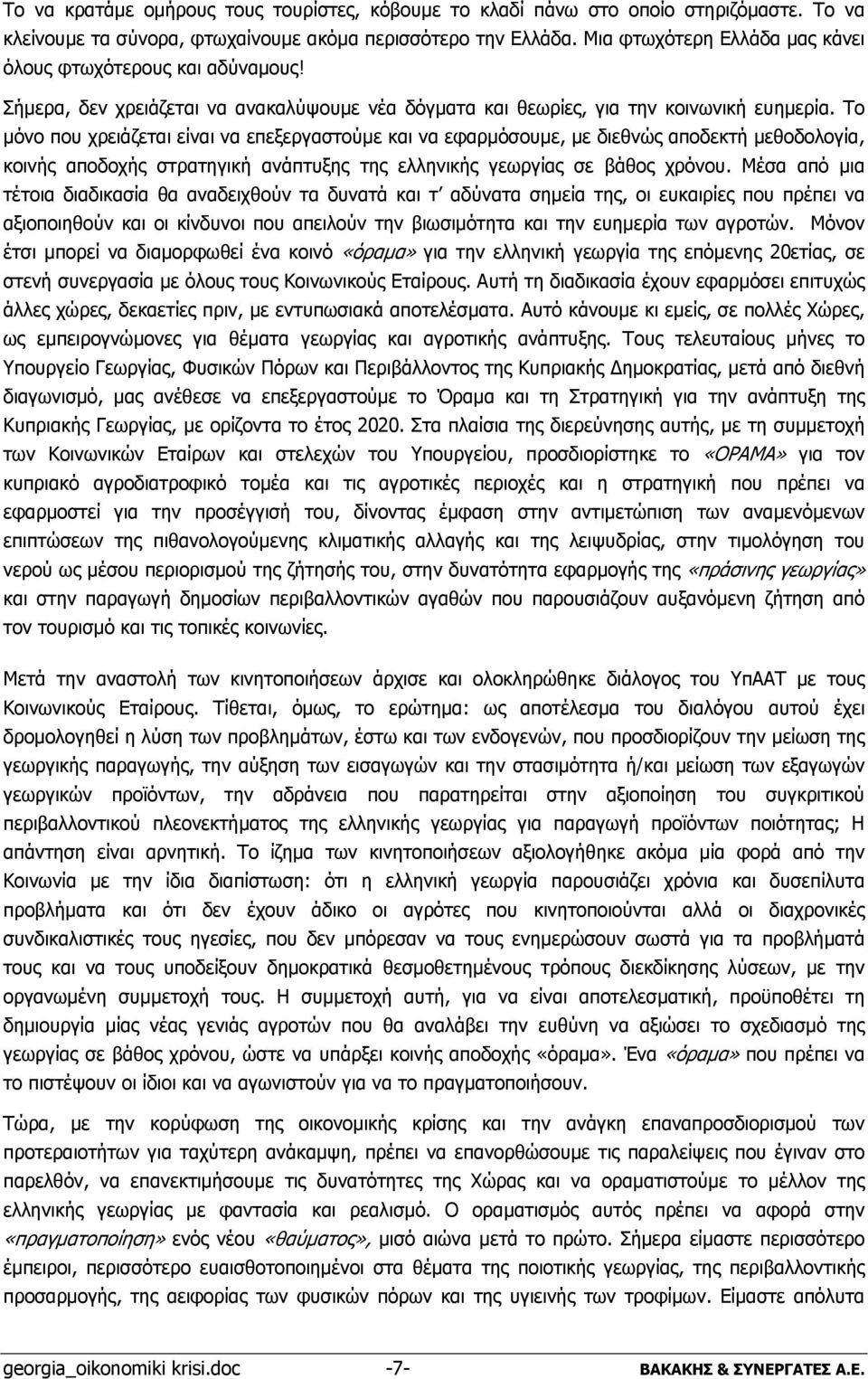 Το μόνο που χρειάζεται είναι να επεξεργαστούμε και να εφαρμόσουμε, με διεθνώς αποδεκτή μεθοδολογία, κοινής αποδοχής στρατηγική ανάπτυξης της ελληνικής γεωργίας σε βάθος χρόνου.