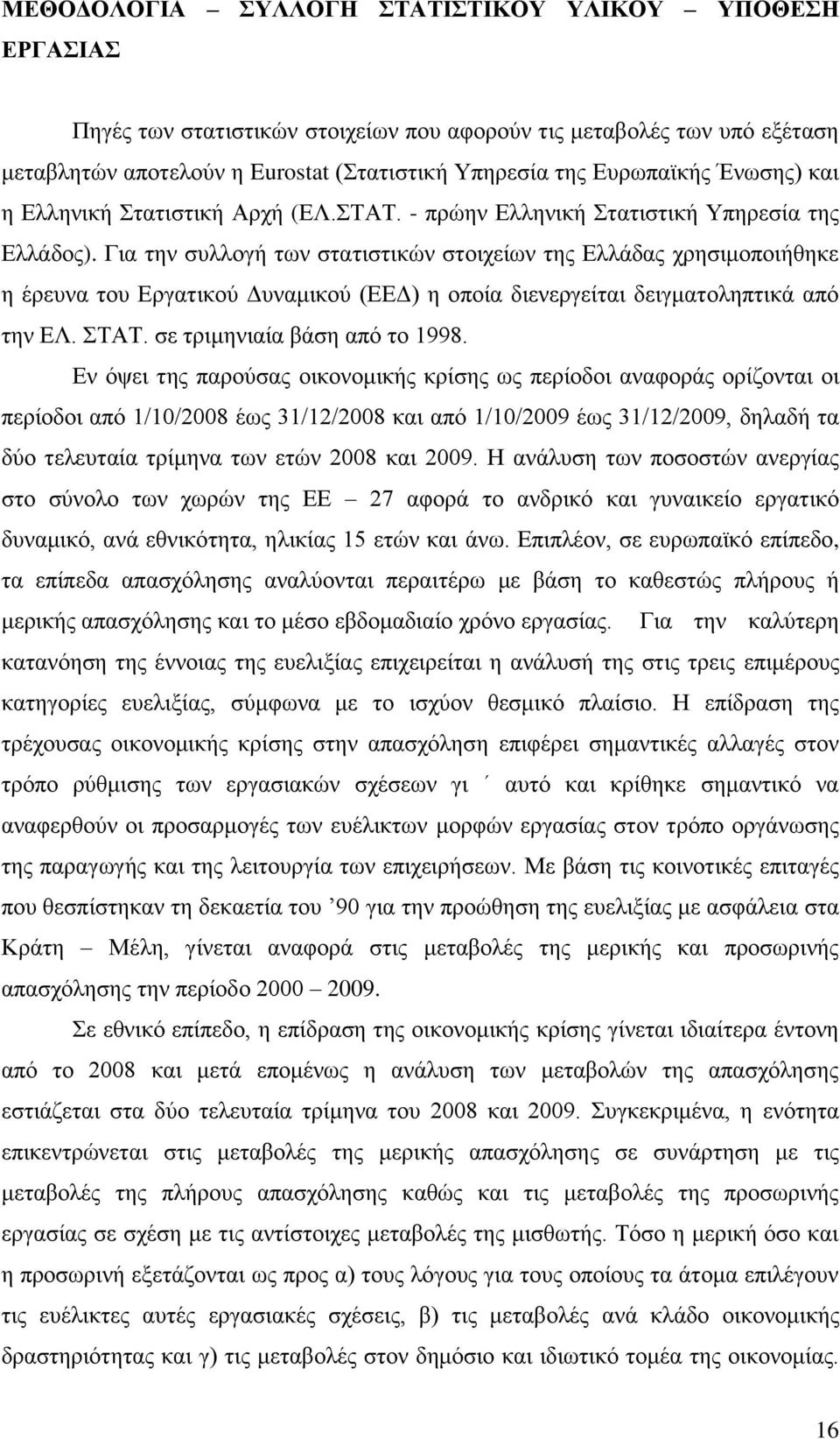 Γηα ηελ ζπιινγή ησλ ζηαηηζηηθψλ ζηνηρείσλ ηεο Διιάδαο ρξεζηκνπνηήζεθε ε έξεπλα ηνπ Δξγαηηθνχ Γπλακηθνχ (ΔΔΓ) ε νπνία δηελεξγείηαη δεηγκαηνιεπηηθά απφ ηελ ΔΛ. ΣΑΣ. ζε ηξηκεληαία βάζε απφ ην 1998.