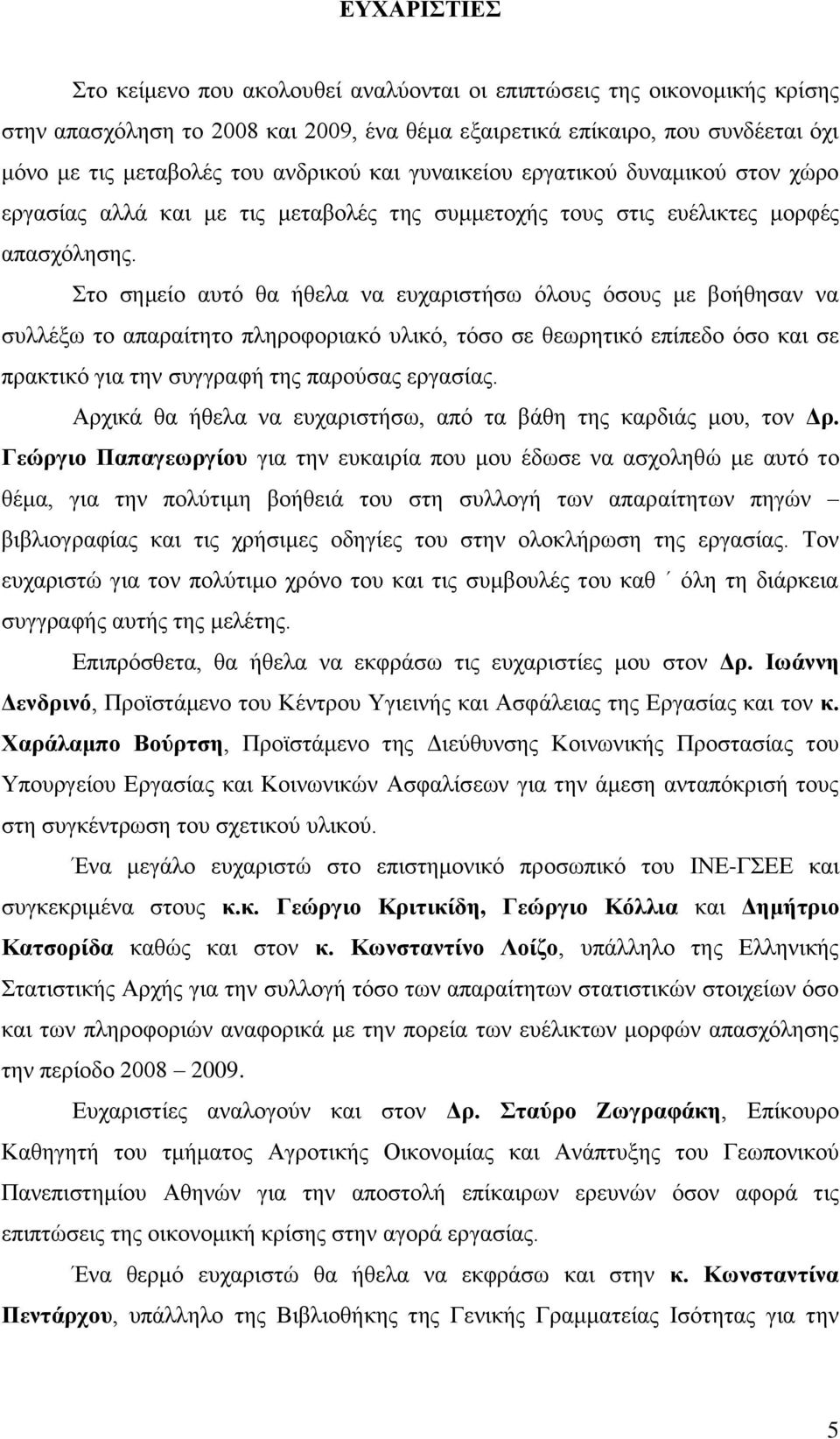 ην ζεκείν απηφ ζα ήζεια λα επραξηζηήζσ φινπο φζνπο κε βνήζεζαλ λα ζπιιέμσ ην απαξαίηεην πιεξνθνξηαθφ πιηθφ, ηφζν ζε ζεσξεηηθφ επίπεδν φζν θαη ζε πξαθηηθφ γηα ηελ ζπγγξαθή ηεο παξνχζαο εξγαζίαο.