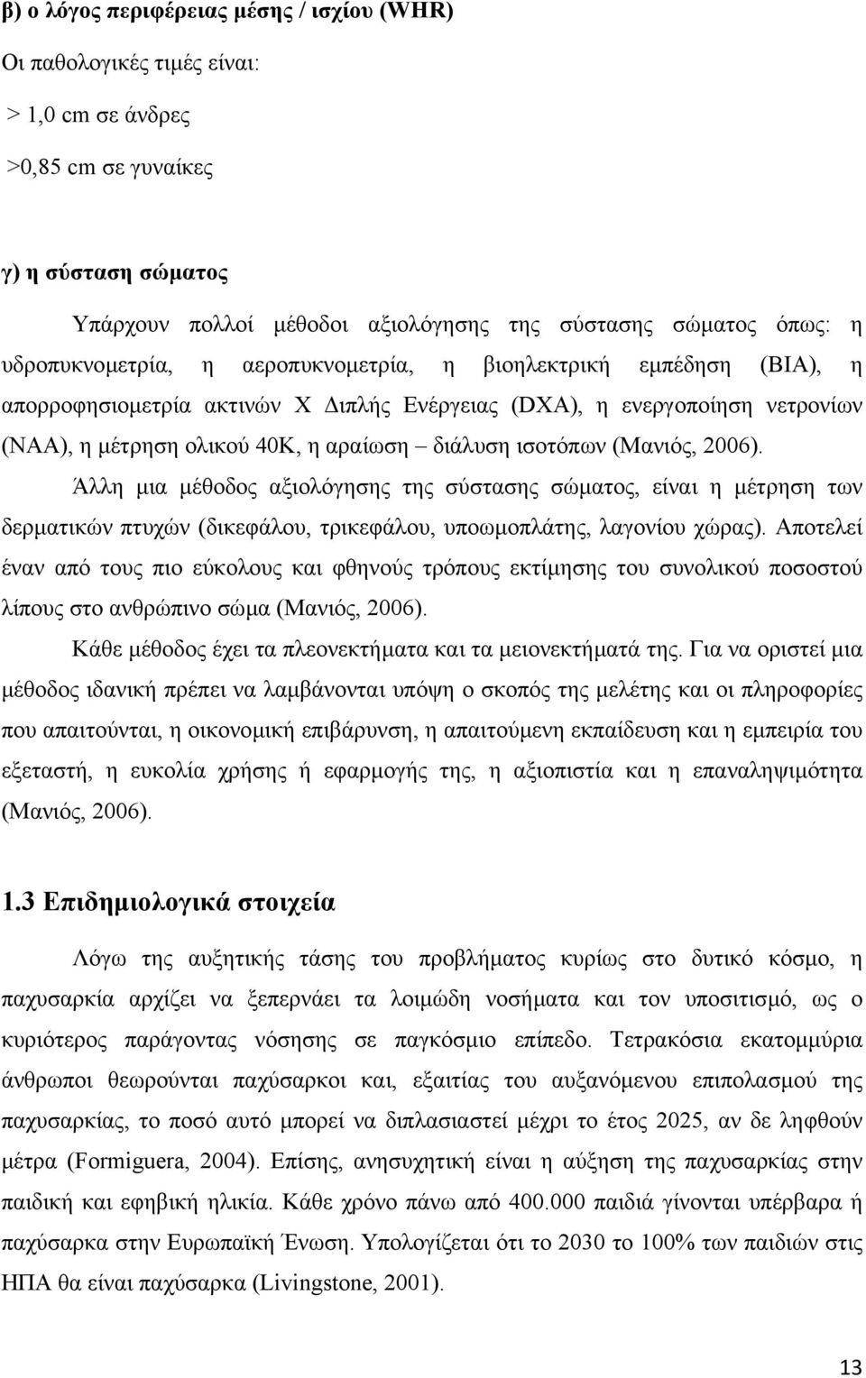 ισοτόπων (Μανιός, 2006). Άλλη µια µέθοδος αξιολόγησης της σύστασης σώµατος, είναι η µέτρηση των δερµατικών πτυχών (δικεφάλου, τρικεφάλου, υποωµοπλάτης, λαγονίου χώρας).