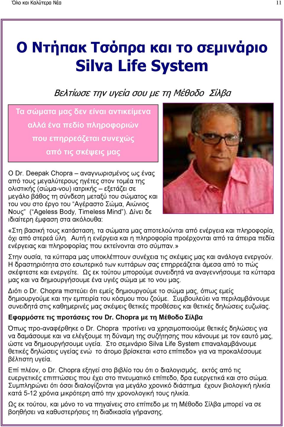 Deepak Chopra αναγνωρισµένος ως ένας από τους µεγαλύτερους ηγέτες στον τοµέα της ολιστικής (σώµα-νου) ιατρικής εξετάζει σε µεγάλο βάθος τη σύνδεση µεταξύ του σώµατος και του νου στο έργο του Αγέραστο