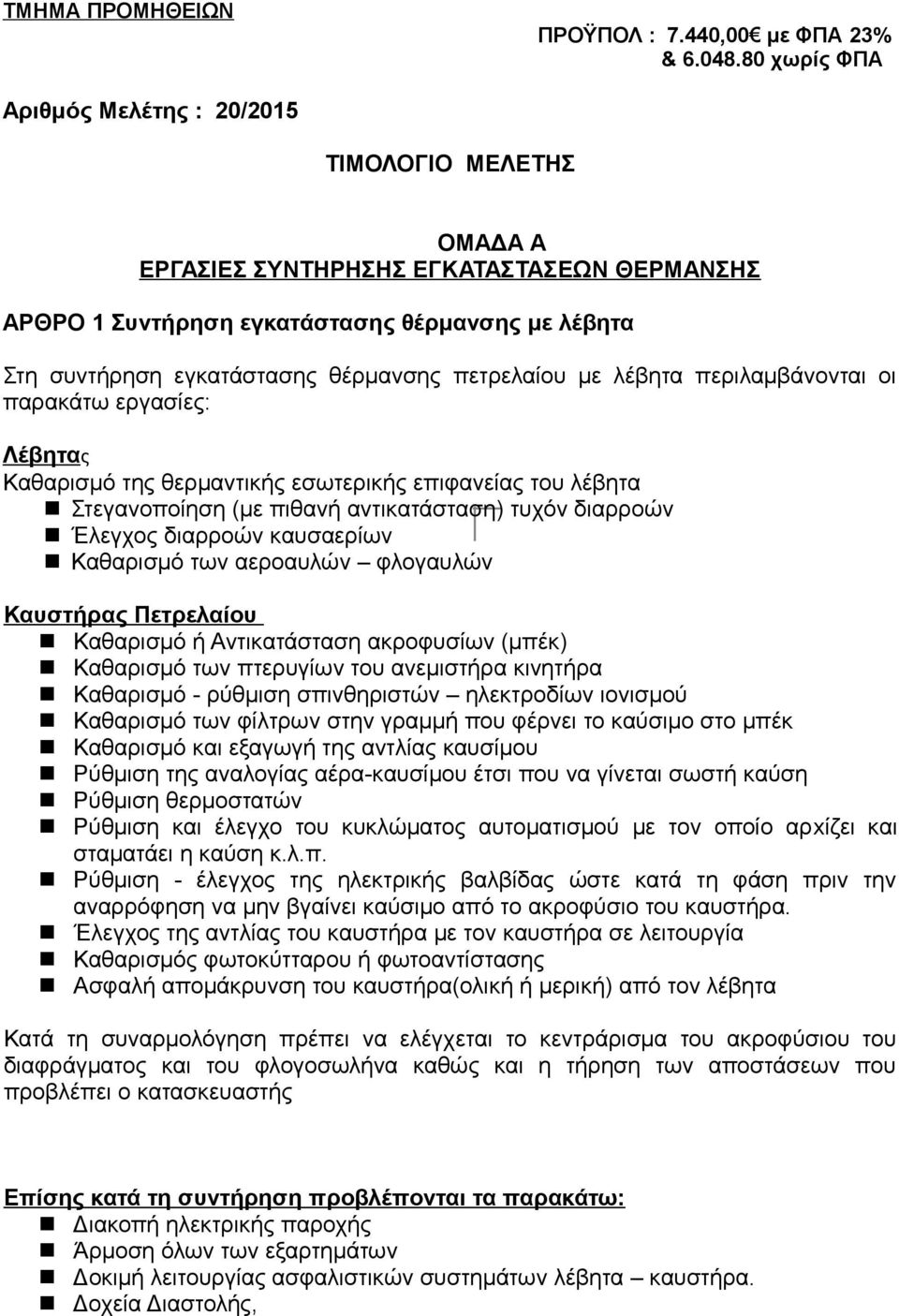 πετρελαίου με λέβητα περιλαμβάνονται οι παρακάτω εργασίες: Λέβητας Καθαρισμό της θερμαντικής εσωτερικής επιφανείας του λέβητα Στεγανοποίηση (με πιθανή αντικατάσταση) τυχόν διαρροών Έλεγχος διαρροών