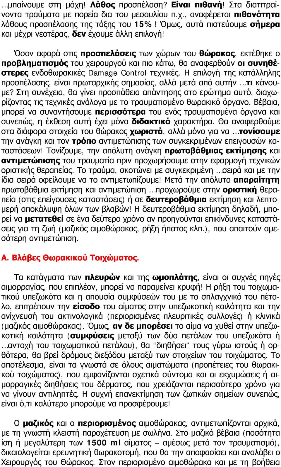 Όσον αφορά στις προσπελάσεις των χώρων του θώρακος, εκτέθηκε ο προβληματισμός του χειρουργού και πιο κάτω, θα αναφερθούν οι συνηθέστερες ενδοθωρακικές Damage Control τεχνικές.