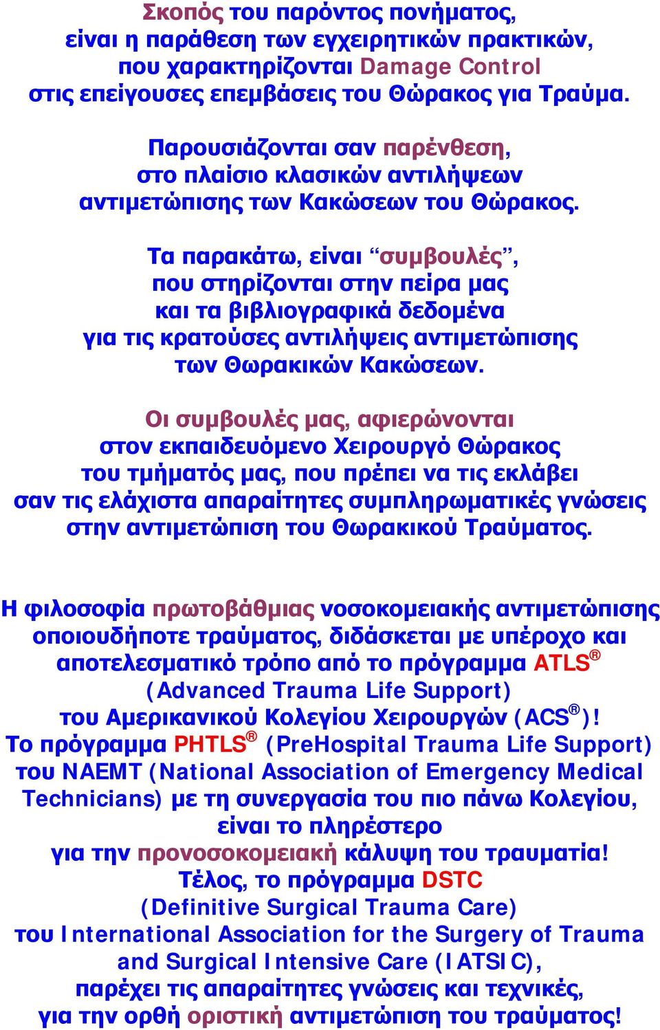 Τα παρακάτω, είναι συμβουλές, που στηρίζονται στην πείρα μας και τα βιβλιογραφικά δεδομένα για τις κρατούσες αντιλήψεις αντιμετώπισης των Θωρακικών Κακώσεων.