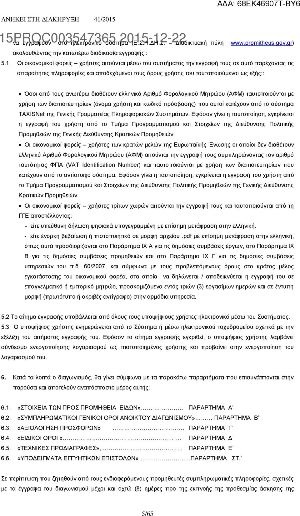 τους ανωτέρω διαθέτουν ελληνικό Αριθμό Φορολογικού Μητρώου (ΑΦΜ) ταυτοποιούνται με χρήση των διαπιστευτηρίων (όνομα χρήστη και κωδικό πρόσβασης) που αυτοί κατέχουν από το σύστημα TAXISNet της Γενικής