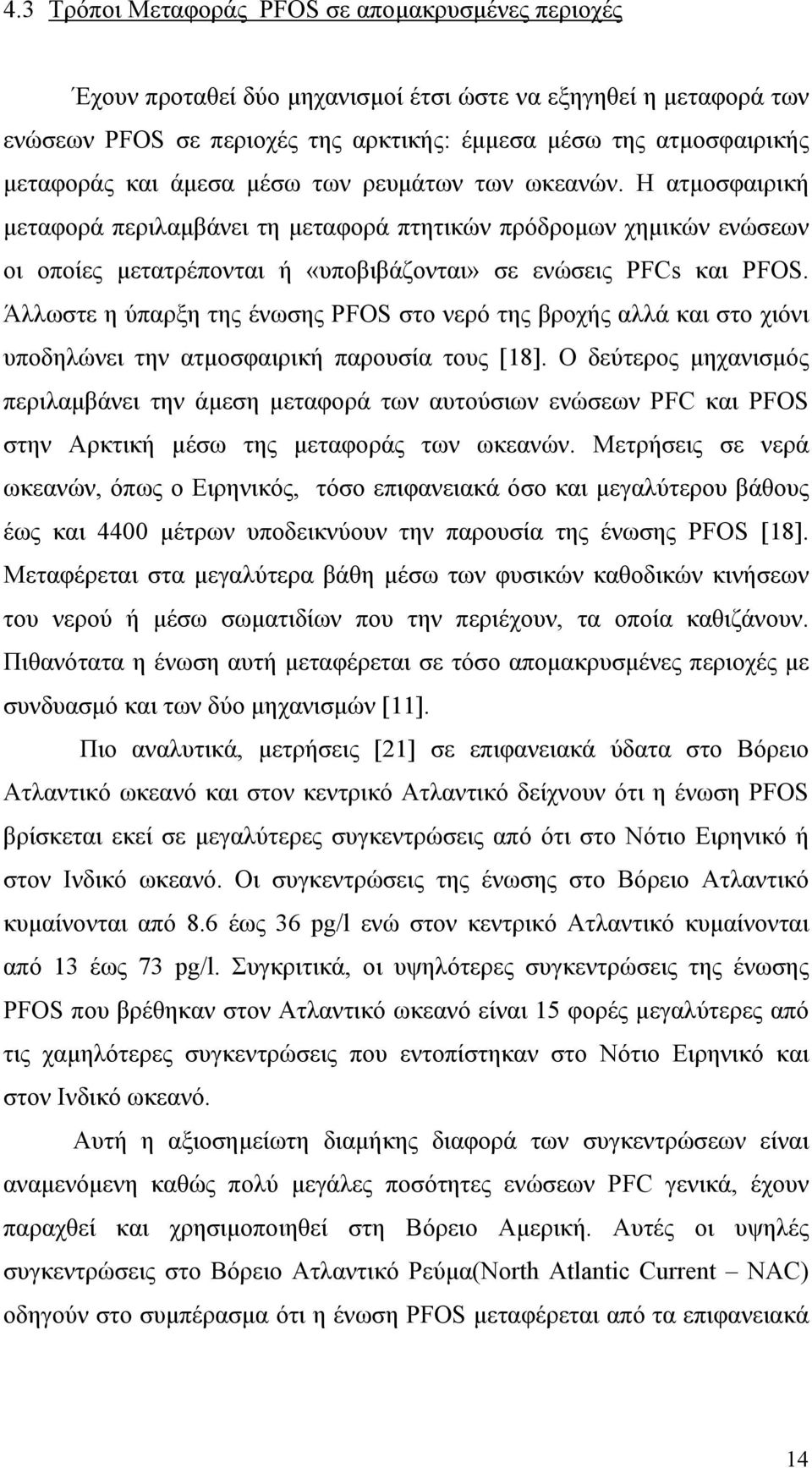 Άλλωστε η ύπαρξη της ένωσης PFOS στο νερό της βροχής αλλά και στο χιόνι υποδηλώνει την ατμοσφαιρική παρουσία τους [18].