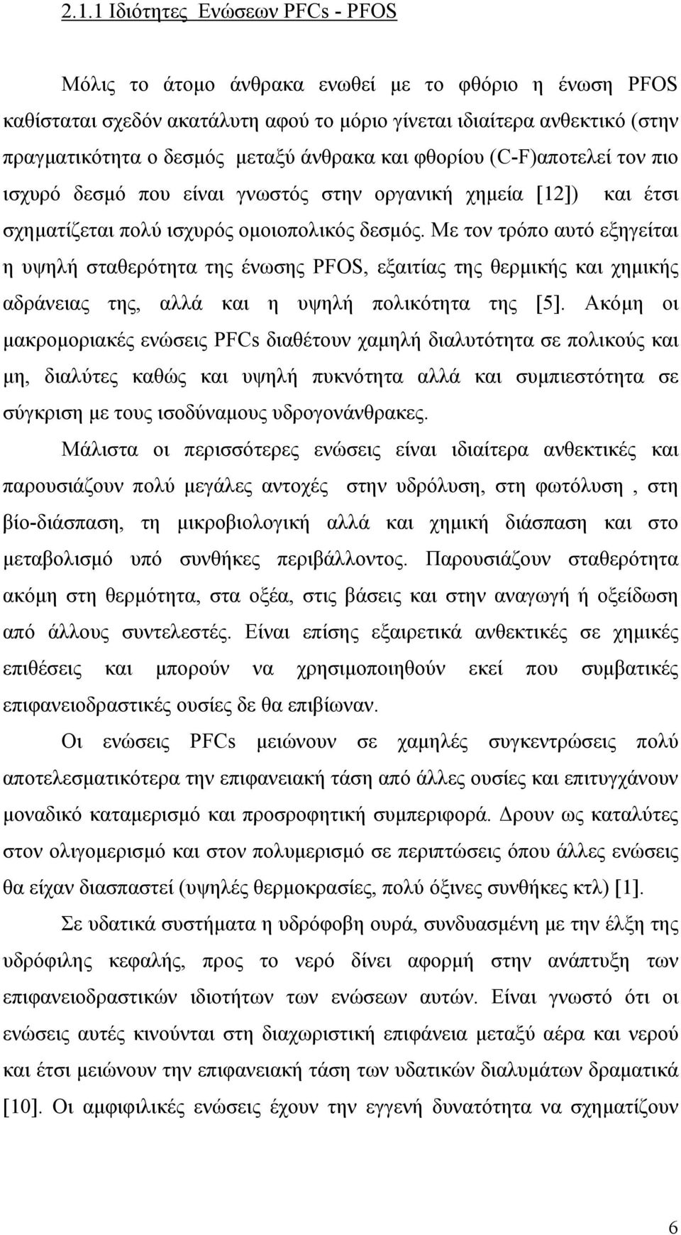 Με τον τρόπο αυτό εξηγείται η υψηλή σταθερότητα της ένωσης PFOS, εξαιτίας της θερμικής και χημικής αδράνειας της, αλλά και η υψηλή πολικότητα της [5].