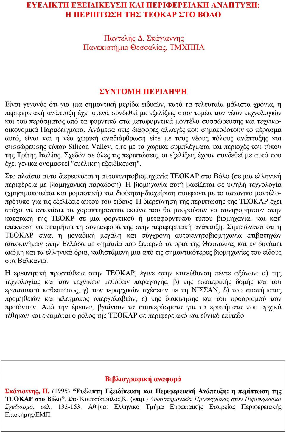 Ανάµεσα στις διάφορες αλλαγές που σηµατοδοτούν το πέρασµα αυτό, είναι και η νέα χωρική αναδιάρθρωση είτε µε τους νέους πόλους ανάπτυξης και συσσώρευσης τύπου Silicon Valley, είτε µε τα χωρικά