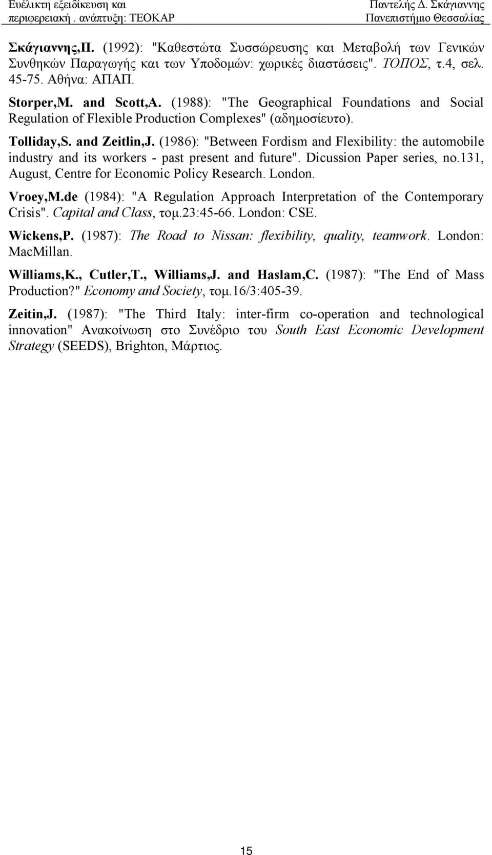 (1986): "Between Fordism and Flexibility: the automobile industry and its workers - past present and future". Dicussion Paper series, no.131, August, Centre for Economic Policy Research. London.