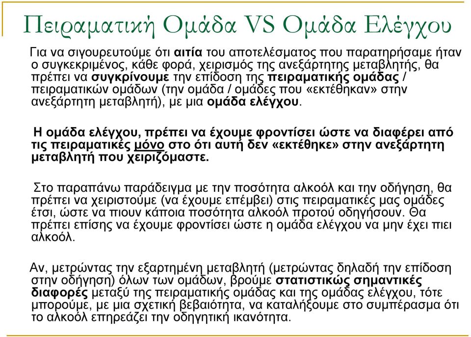 Η ομάδα ελέγχου, πρέπει να έχουμε φροντίσει ώστε να διαφέρει από τις πειραματικές μόνο στο ότι αυτή δεν «εκτέθηκε» στην ανεξάρτητη μεταβλητή που χειριζόμαστε.