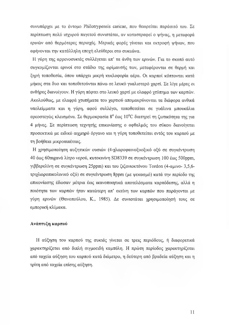 Για το σκοπό αυτό συγκομίζονται ερινοί στο στάδιο της ωρίμανσής των, μεταφέρονται σε θερμή και ξηρή τοποθεσία, όπου υπάρχει μικρή κυκλοφορία αέρα.