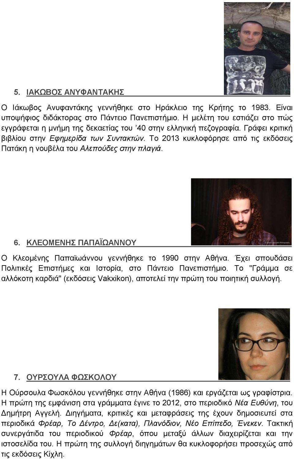 Το 2013 κυκλοφόρησε από τις εκδόσεις Πατάκη η νουβέλα του Αλεπούδες στην πλαγιά. 6. ΚΛΕΟΜΕΝΗΣ ΠΑΠΑΪΩΑΝΝΟΥ O Kλεομένης Παπαϊωάννου γεννήθηκε το 1990 στην Αθήνα.