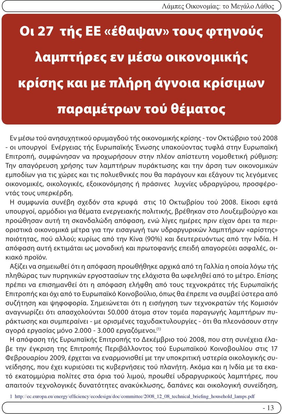 Την απαγόρευση χρήσης των λαμπτήρων πυράκτωσης και την άρση των οικονομικών εμποδίων για τις χώρες και τις πολυεθνικές που θα παράγουν και εξάγουν τις λεγόμενες οικονομικές, οικολογικές,