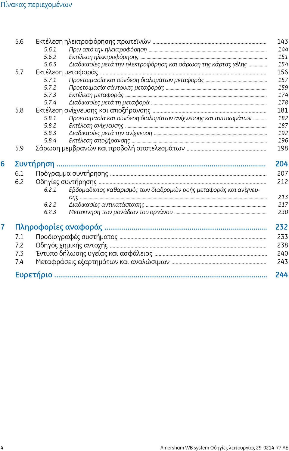 .. 5.8.1 Προετοιμασία και σύνδεση διαλυμάτων ανίχνευσης και αντισωμάτων... 5.8.2 Εκτέλεση ανίχνευσης... 5.8.3 Διαδικασίες μετά την ανίχνευση... 5.8.4 Εκτέλεση αποξήρανσης... 5.9 Σάρωση μεμβρανών και προβολή αποτελεσμάτων.