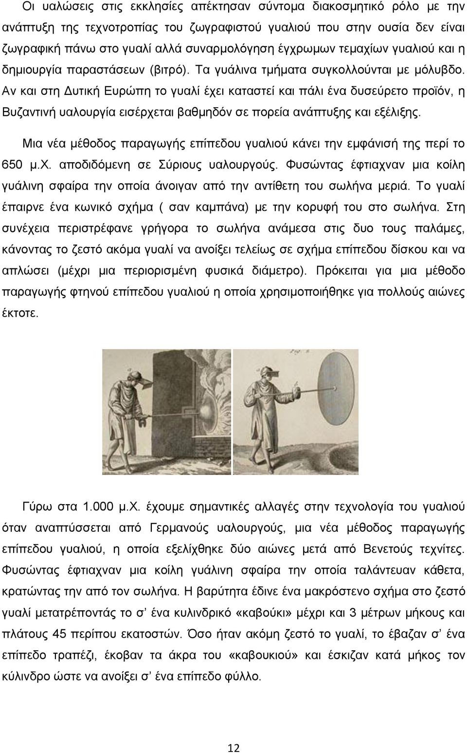 Αν και στη Δυτική Ευρώπη το γυαλί έχει καταστεί και πάλι ένα δυσεύρετο προϊόν, η Βυζαντινή υαλουργία εισέρχεται βαθμηδόν σε πορεία ανάπτυξης και εξέλιξης.