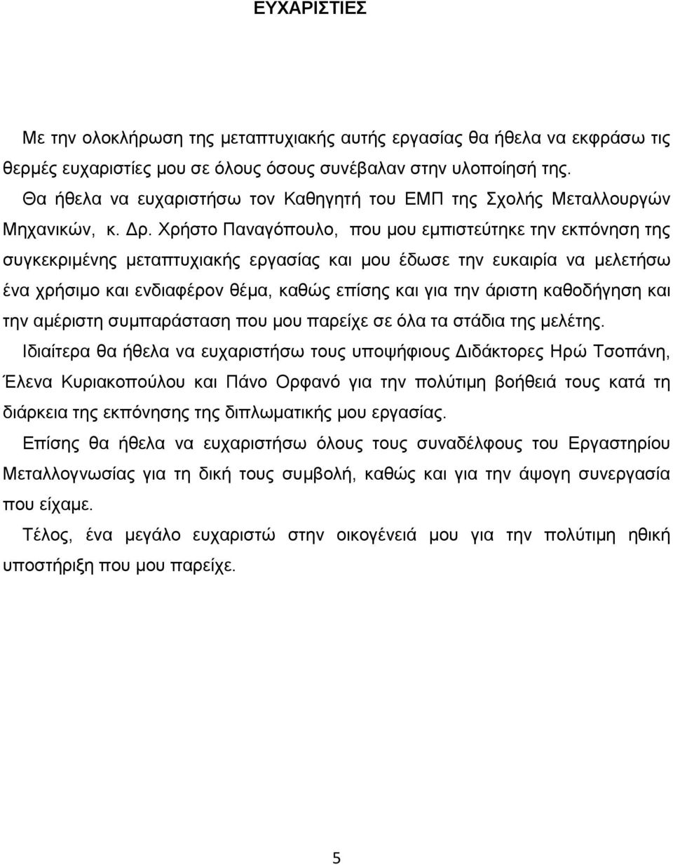 Χρήστο Παναγόπουλο, που µου εµπιστεύτηκε την εκπόνηση της συγκεκριµένης µεταπτυχιακής εργασίας και µου έδωσε την ευκαιρία να µελετήσω ένα χρήσιµο και ενδιαφέρον θέµα, καθώς επίσης και για την άριστη