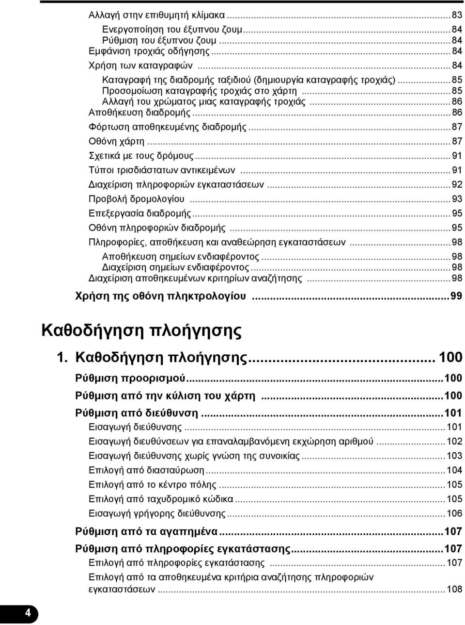 ..86 Φόρτωση αποθηκευμένης διαδρομής...87 Οθόνη χάρτη...87 Σχετικά με τους δρόμους...91 Τύποι τρισδιάστατων αντικειμένων...91 Διαχείριση πληροφοριών εγκαταστάσεων...92 Προβολή δρομολογίου.