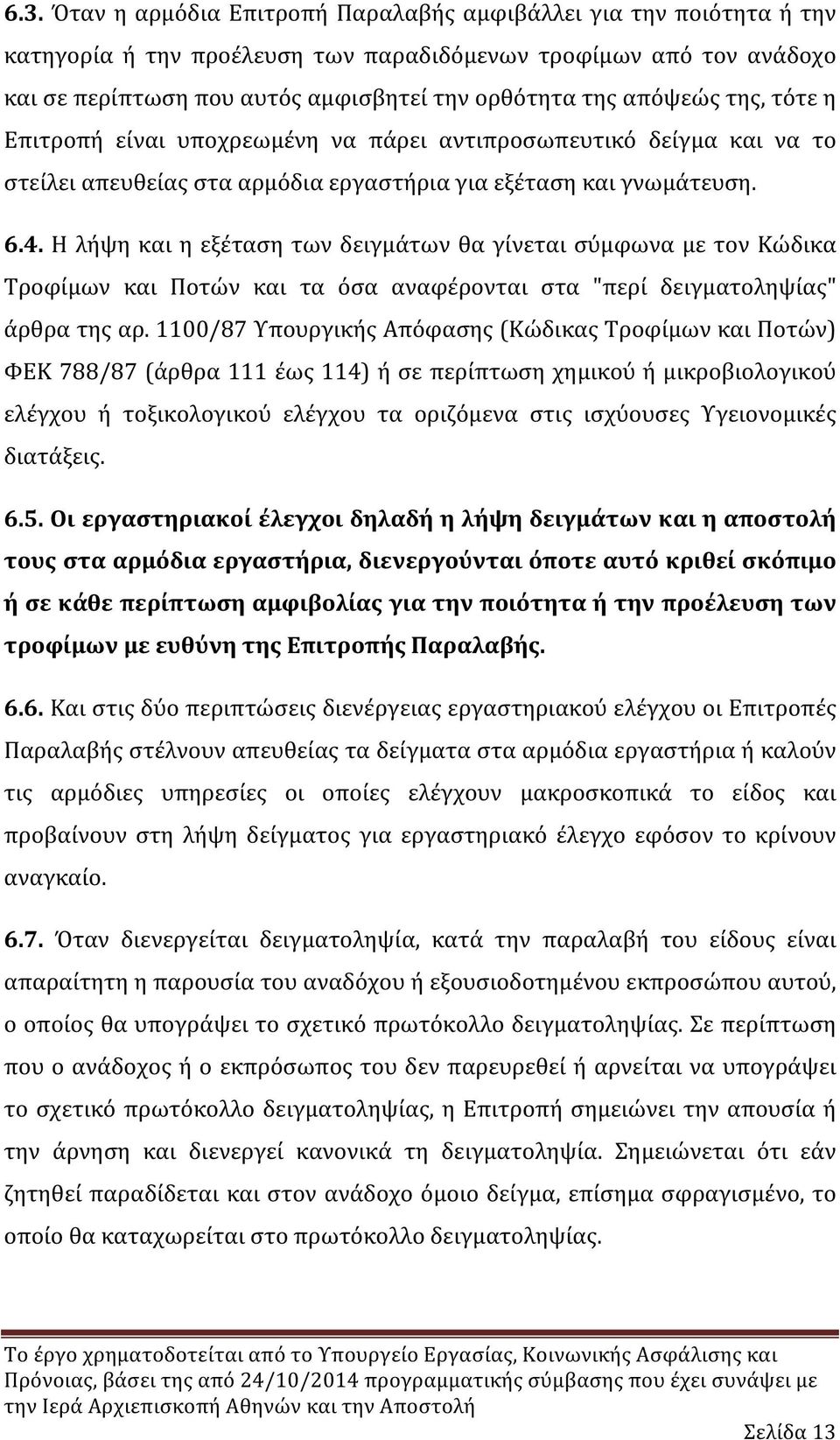 Η λήψη και η εξέταση των δειγμάτων θα γίνεται σύμφωνα με τον Κώδικα Τροφίμων και Ποτών και τα όσα αναφέρονται στα "περί δειγματοληψίας" άρθρα της αρ.