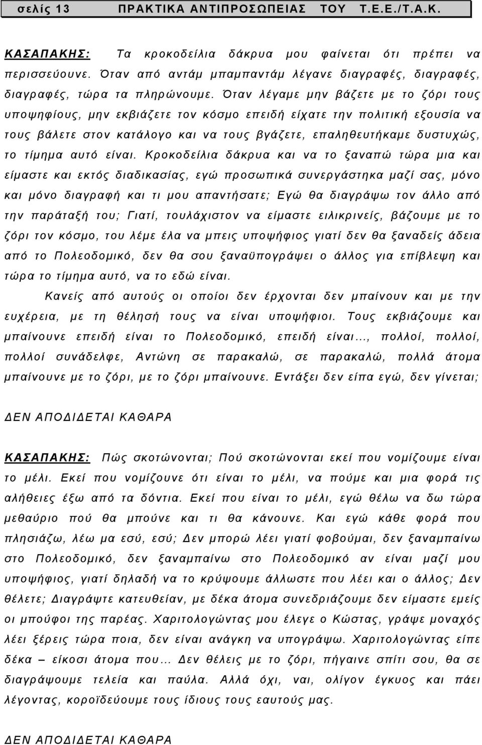 Όταν λέγαμε μην βάζετε με το ζόρι τους υποψηφίους, μην εκβιάζετε τον κόσμο επειδή είχατε την πολιτική εξουσία να τους βάλετε στον κατάλογο και να τους βγάζετε, επαληθευτήκαμε δυστυχώς, το τίμημα αυτό