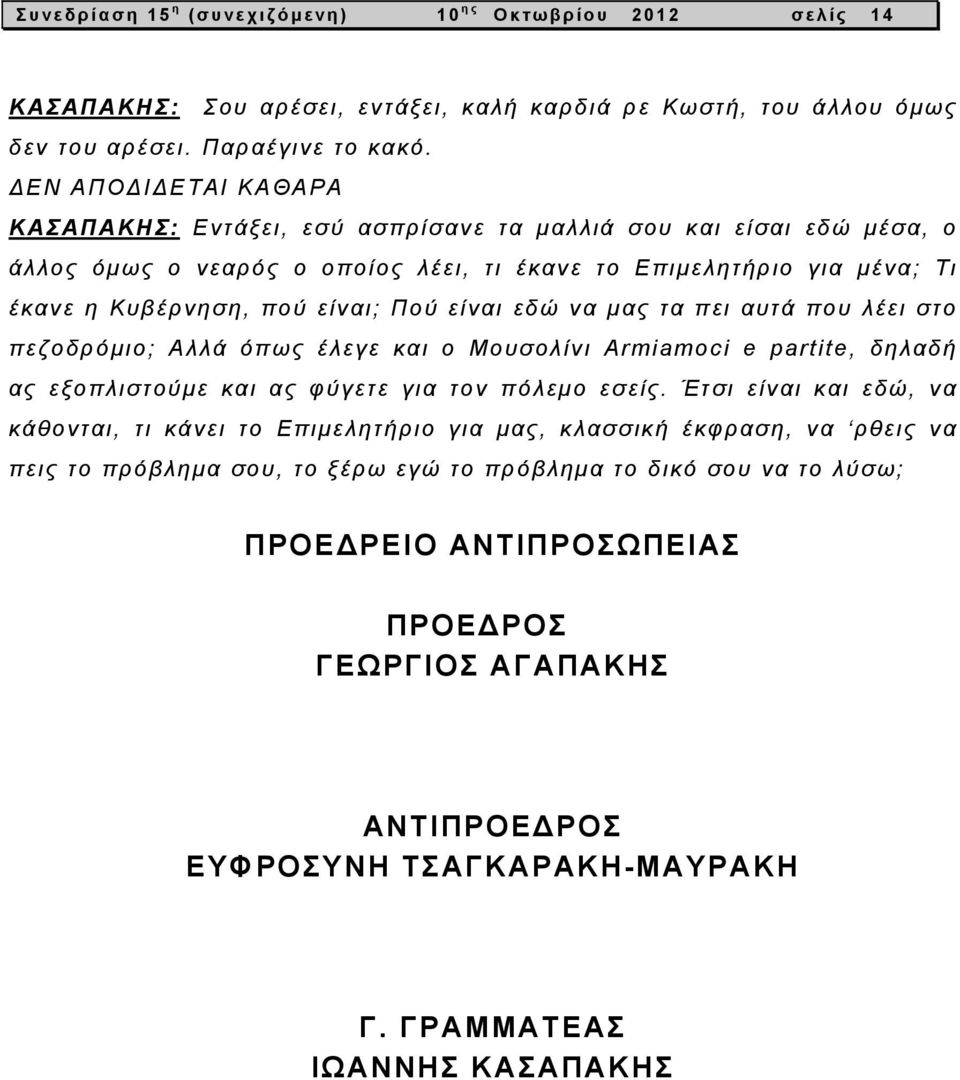 είναι εδώ να μας τα πει αυτά που λέει στο πεζοδρόμιο; Αλλά όπως έλεγε και ο Μουσολίνι Armiamoci e partite, δηλαδή ας εξοπλιστούμε και ας φύγετε για τον πόλεμο εσείς.