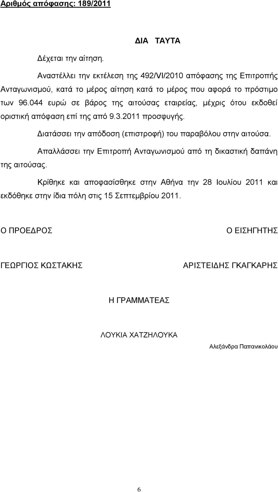 044 ευρώ σε βάρος της αιτούσας εταιρείας, μέχρις ότου εκδοθεί οριστική απόφαση επί της από 9.3.2011 προσφυγής.