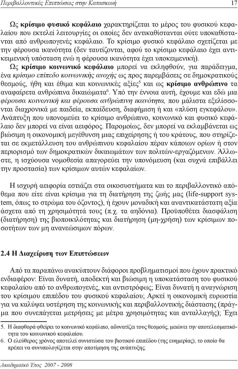 Ως κρίσιμο κοινωνικό κεφάλαιο μπορεί να εκληφθούν, για παράδειγμα, ένα κρίσιμο επίπεδο κοινωνικής ανοχής ως προς παρεμβάσεις σε δημοκρατικούς θεσμούς, ήθη και έθιμα και κοινωνικές αξίες 5 και ως