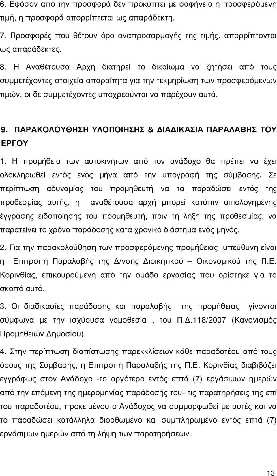 ΠΑΡΑΚΟΛΟΥΘΗΣΗ ΥΛΟΠΟΙΗΣΗΣ & ΙΑ ΙΚΑΣΙΑ ΠΑΡΑΛΑΒΗΣ ΤΟΥ ΕΡΓΟΥ 1. Η προµήθεια των αυτοκινήτων από τον ανάδοχο θα πρέπει να έχει ολοκληρωθεί εντός ενός µήνα από την υπογραφή της σύµβασης.