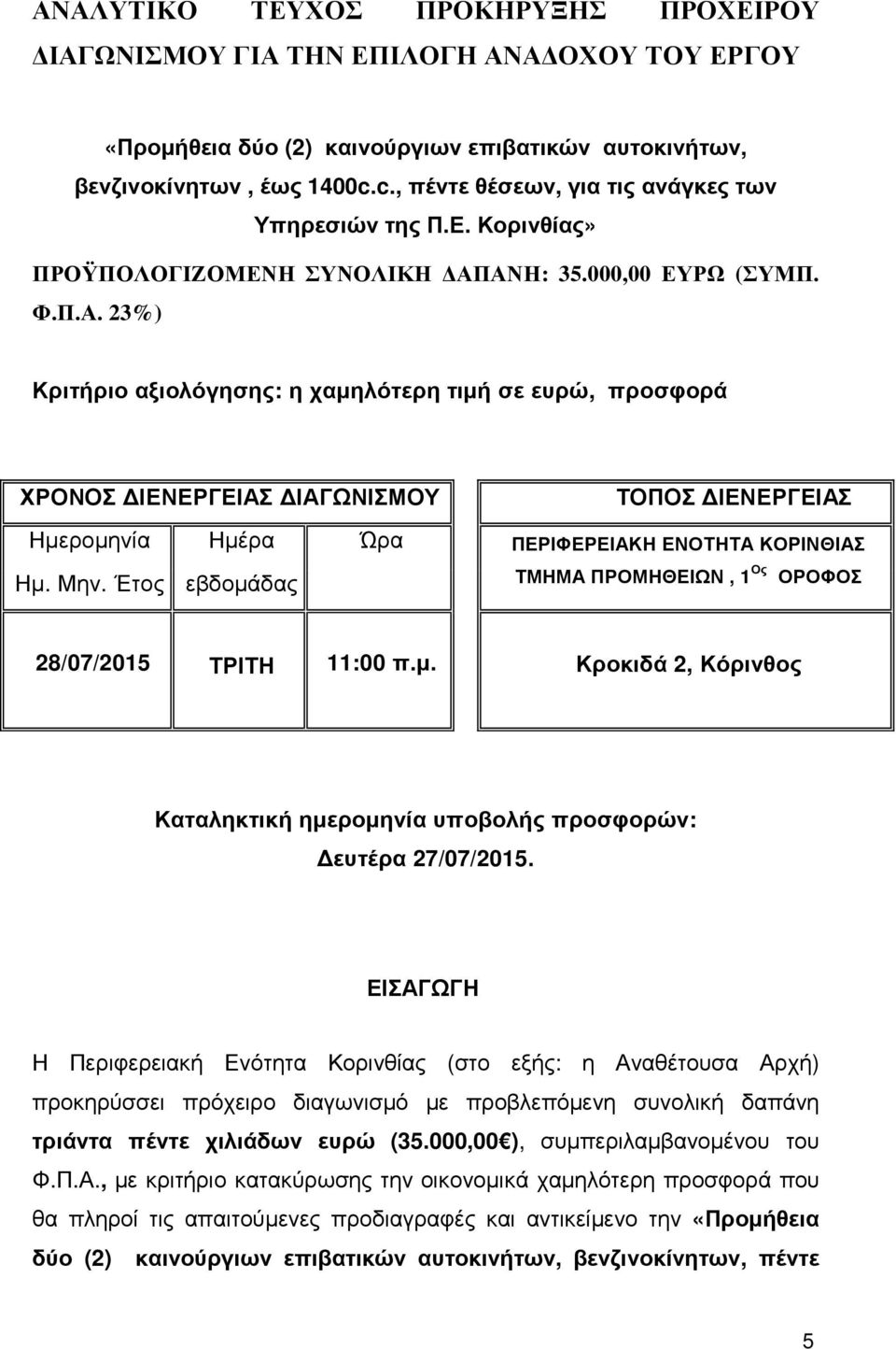 ΑΝΗ: 35.000,00 ΕΥΡΩ (ΣΥΜΠ. Φ.Π.Α. 23%) Κριτήριο αξιολόγησης: η χαµηλότερη τιµή σε ευρώ, προσφορά ΧΡΟΝΟΣ ΙΕΝΕΡΓΕΙΑΣ ΙΑΓΩΝΙΣΜΟΥ Ηµεροµηνία Ηµέρα Ώρα Ηµ. Μην.