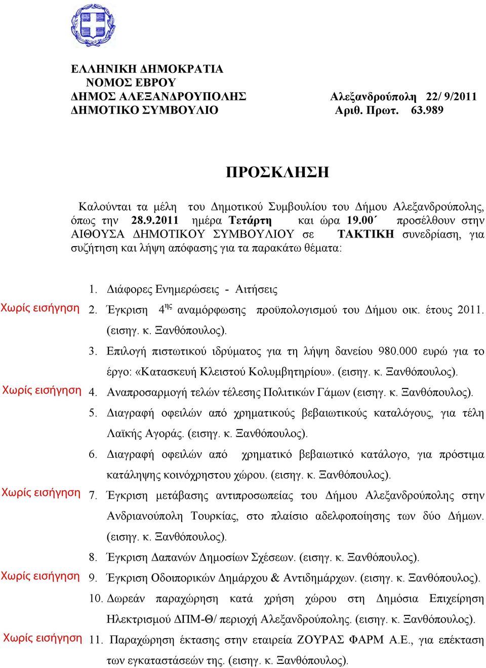 00 προσέλθουν στην ΑΙΘΟΥΣΑ ΔΗΜΟΤΙΚΟΥ ΣΥΜΒΟΥΛΙΟΥ σε ΤΑΚΤΙΚΗ συνεδρίαση, για συζήτηση και λήψη απόφασης για τα παρακάτω θέµατα: 1. Διάφορες Ενηµερώσεις - Αιτήσεις 2.