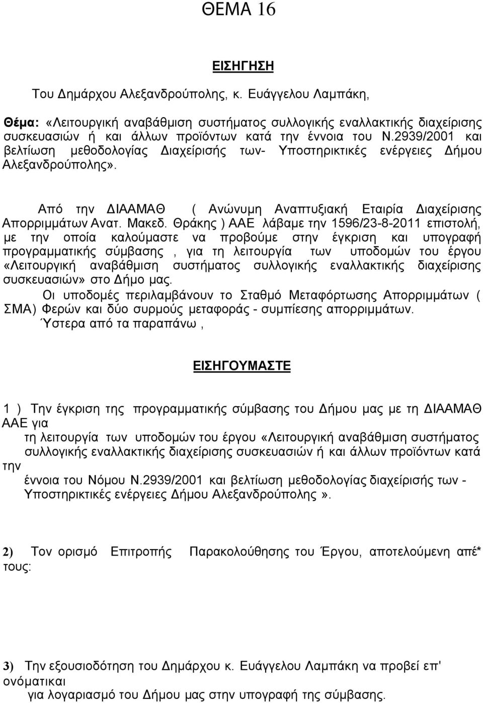 Θράκης ) ΑΑΕ λάβαμε την 1596/23-8-2011 επιστολή, με την οποία καλούμαστε να προβούμε στην έγκριση και υπογραφή προγραμματικής σύμβασης, για τη λειτουργία των υποδομών του έργου «Λειτουργική